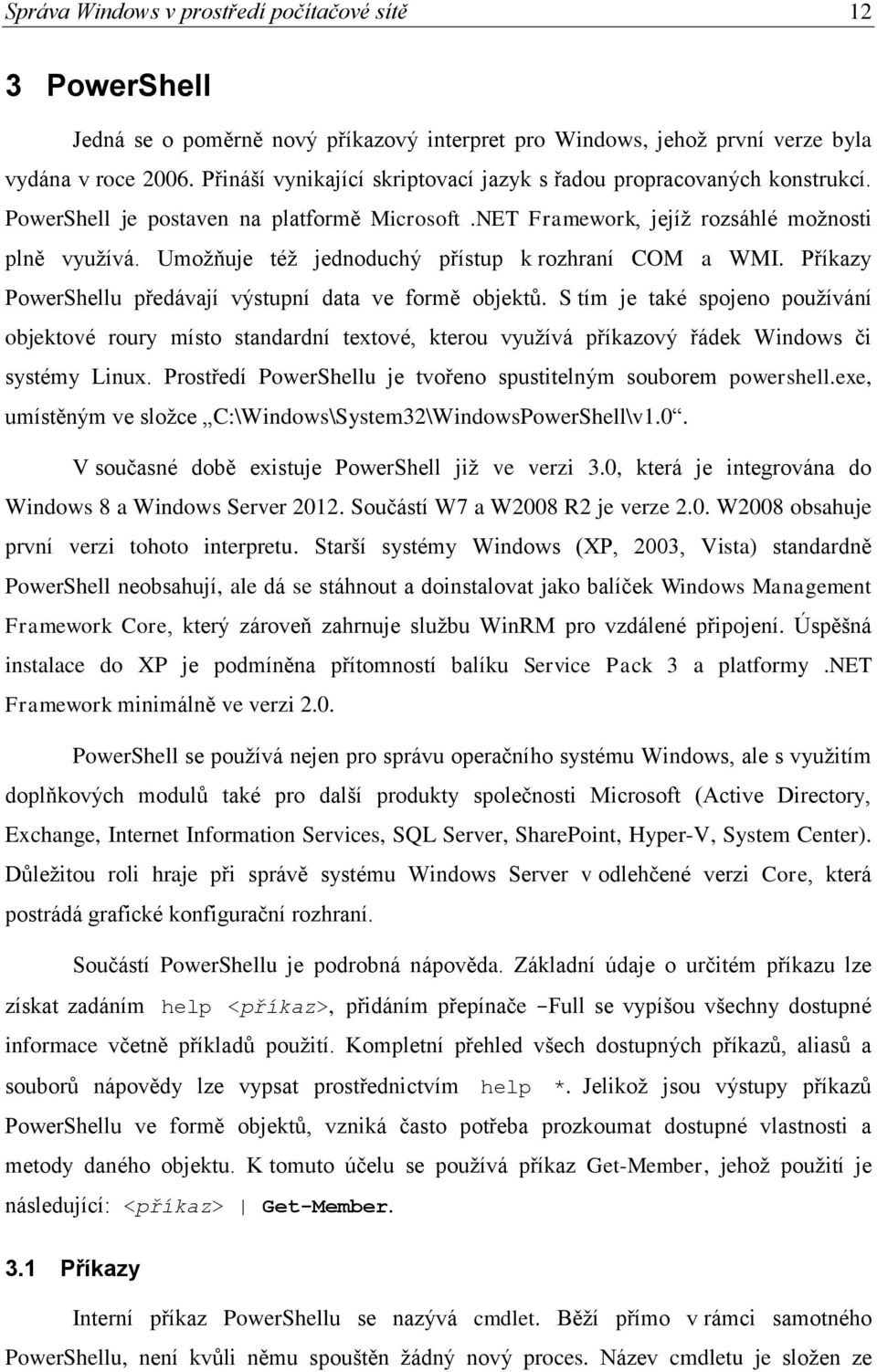 Umožňuje též jednoduchý přístup k rozhraní COM a WMI. Příkazy PowerShellu předávají výstupní data ve formě objektů.