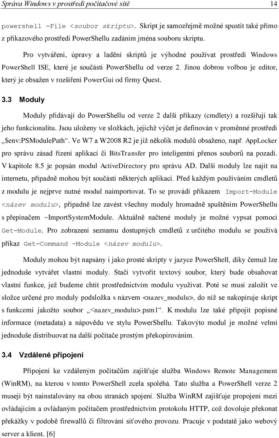 Jinou dobrou volbou je editor, který je obsažen v rozšíření PowerGui od firmy Quest. 3.3 Moduly Moduly přidávají do PowerShellu od verze 2 další příkazy (cmdlety) a rozšiřují tak jeho funkcionalitu.