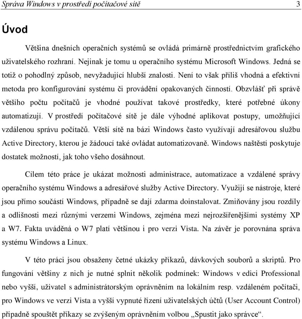 Není to však příliš vhodná a efektivní metoda pro konfigurování systému či provádění opakovaných činností.