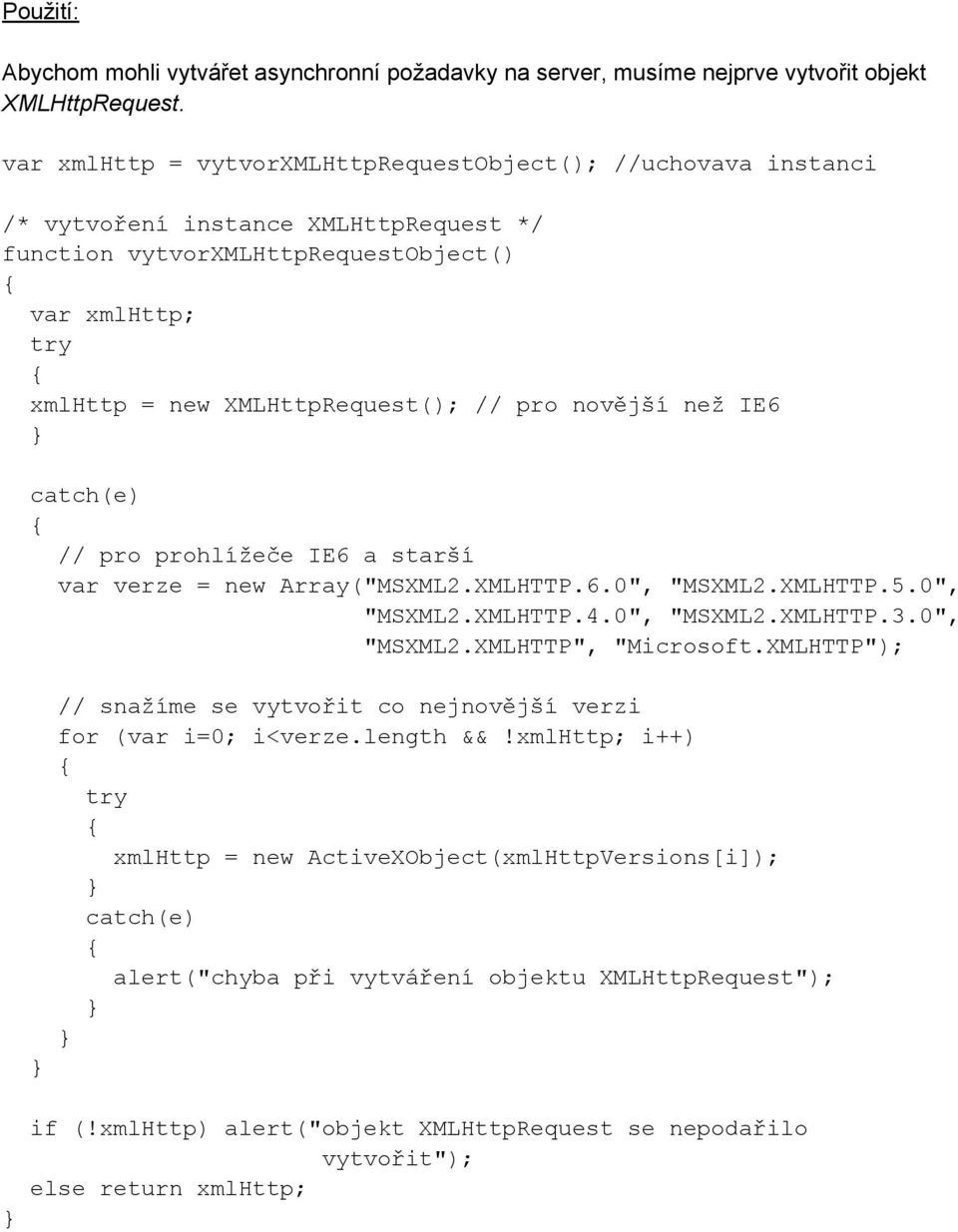novější než IE6 catch(e) // pro prohlížeče IE6 a starší var verze = new Array("MSXML2.XMLHTTP.6.0", "MSXML2.XMLHTTP.5.0", "MSXML2.XMLHTTP.4.0", "MSXML2.XMLHTTP.3.0", "MSXML2.XMLHTTP", "Microsoft.