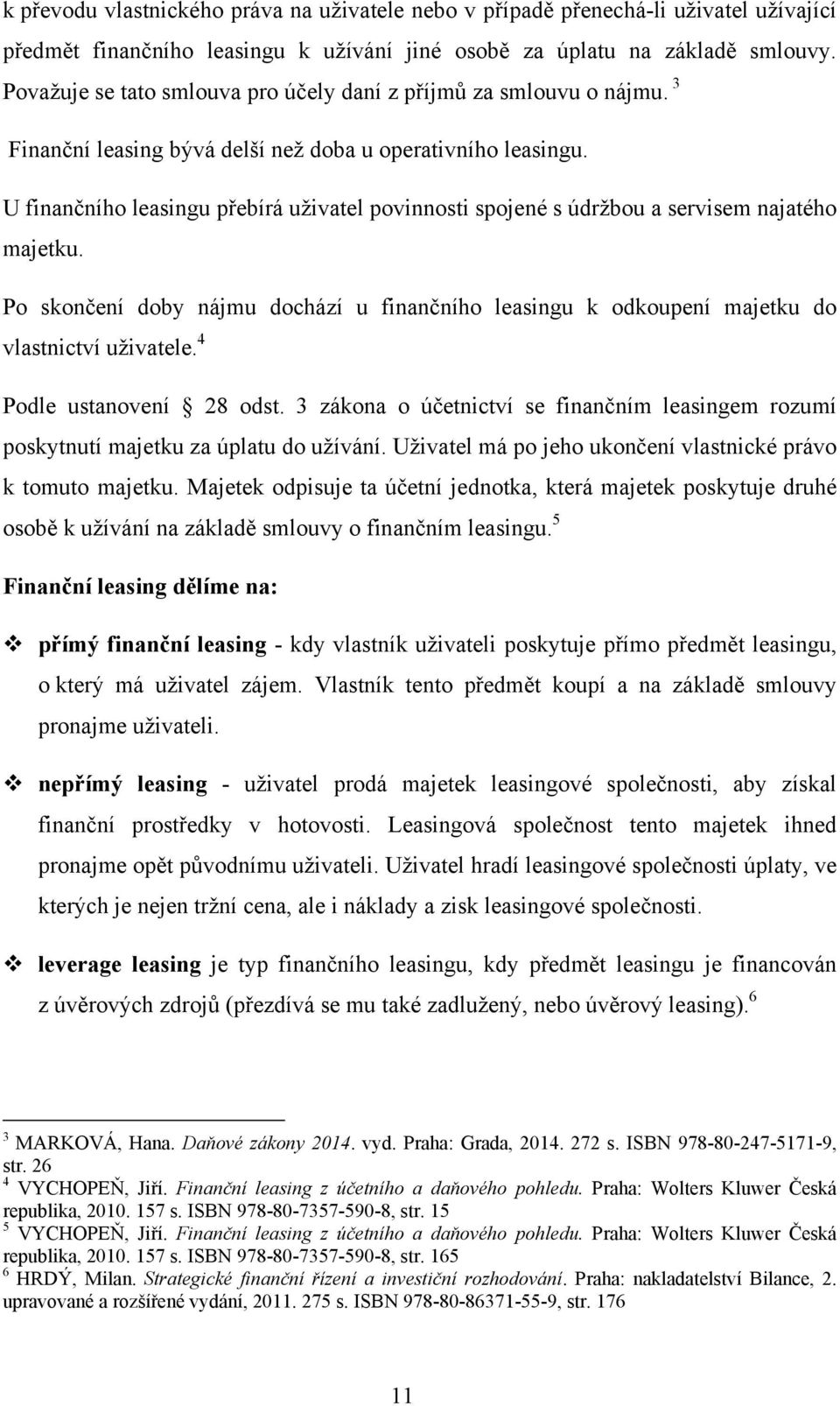 U finančního leasingu přebírá uživatel povinnosti spojené s údržbou a servisem najatého majetku. Po skončení doby nájmu dochází u finančního leasingu k odkoupení majetku do vlastnictví uživatele.