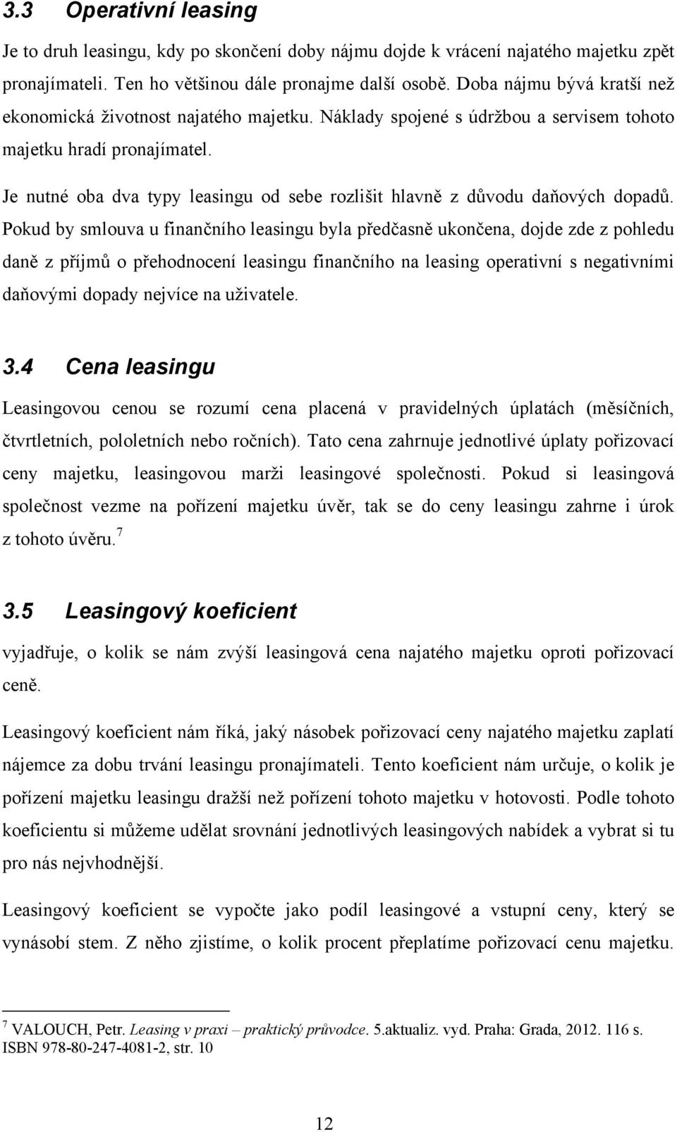 Je nutné oba dva typy leasingu od sebe rozlišit hlavně z důvodu daňových dopadů.