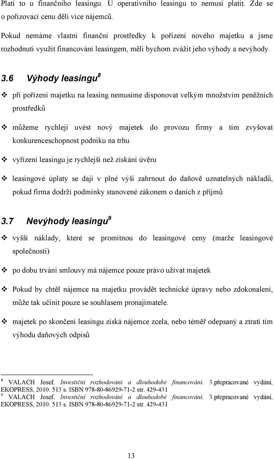 6 Výhody leasingu 8 při pořízení majetku na leasing nemusíme disponovat velkým množstvím peněžních prostředků můžeme rychleji uvést nový majetek do provozu firmy a tím zvyšovat konkurenceschopnost