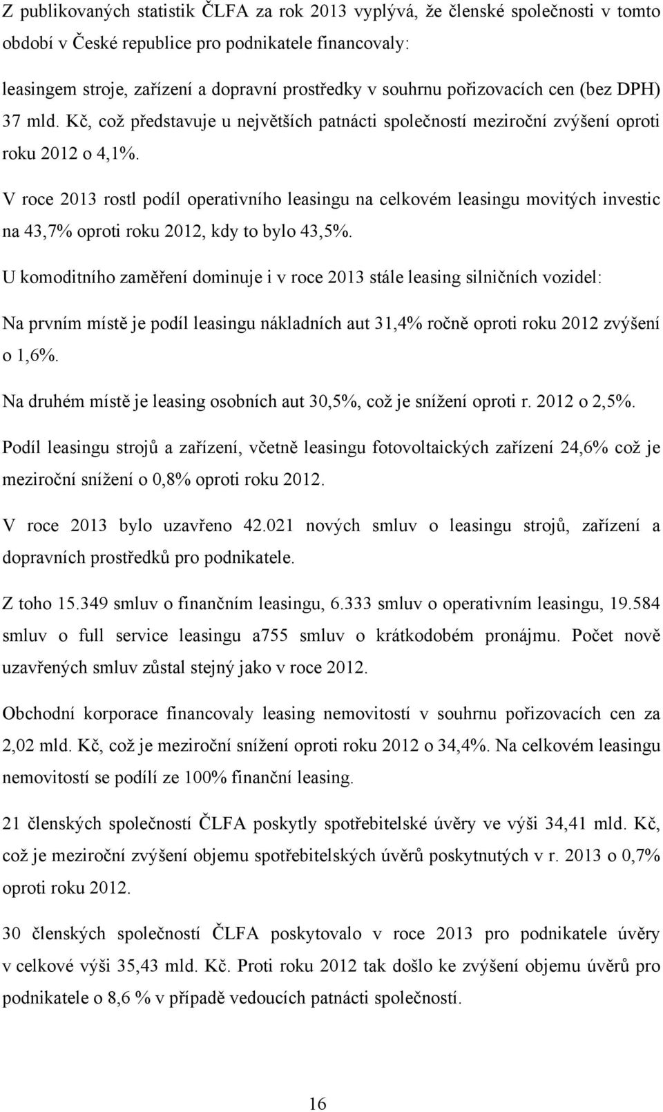 V roce 2013 rostl podíl operativního leasingu na celkovém leasingu movitých investic na 43,7% oproti roku 2012, kdy to bylo 43,5%.
