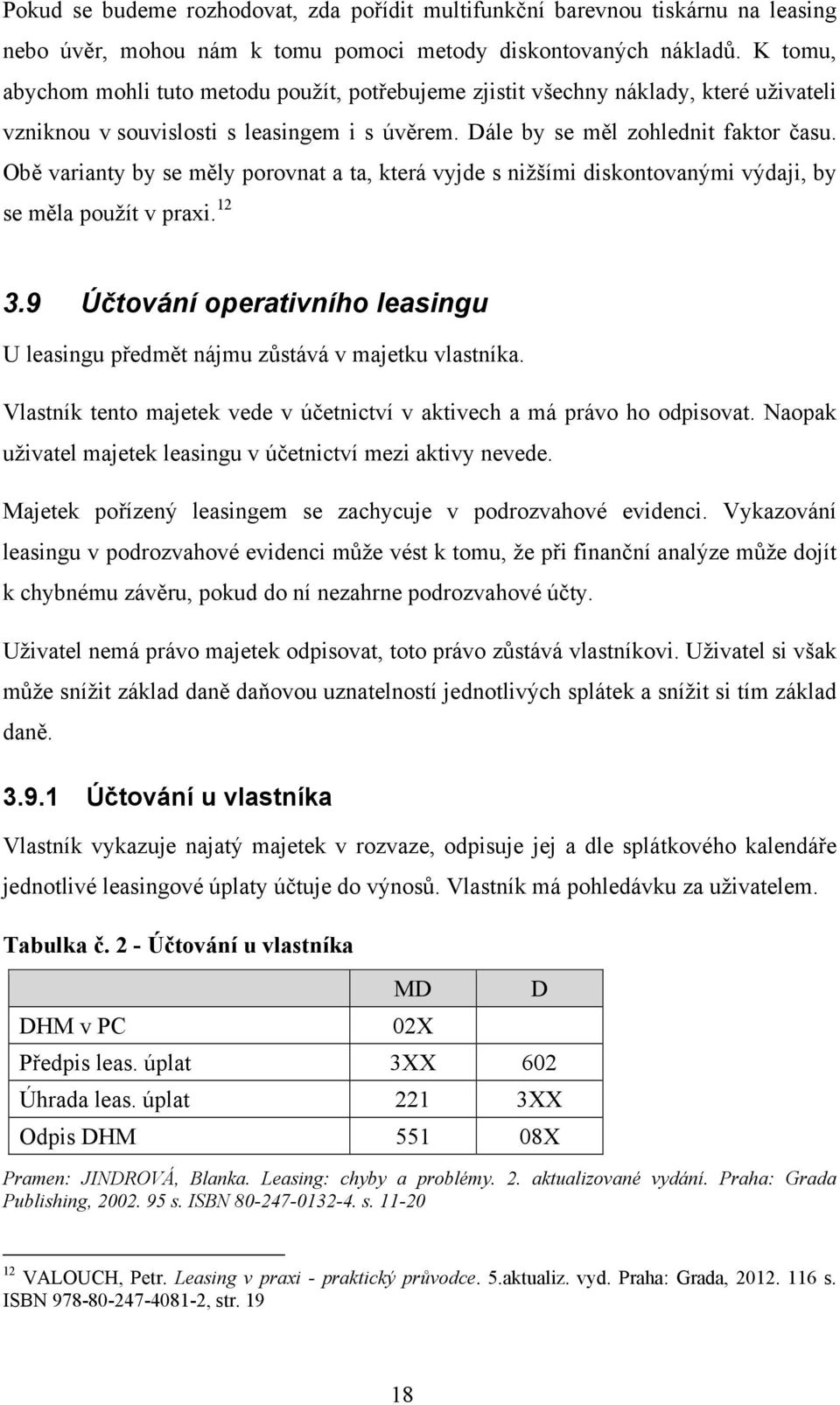 Obě varianty by se měly porovnat a ta, která vyjde s nižšími diskontovanými výdaji, by se měla použít v praxi. 12 3.
