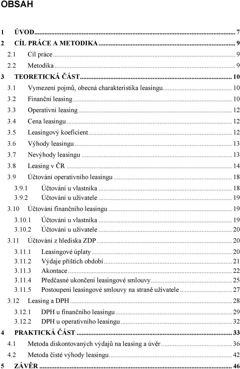 .. 18 3.9.2 Účtování u uživatele... 19 3.10 Účtování finančního leasingu... 19 3.10.1 Účtování u vlastníka... 19 3.10.2 Účtování u uživatele... 20 3.11 Účtování z hlediska ZDP... 20 3.11.1 Leasingové úplaty.