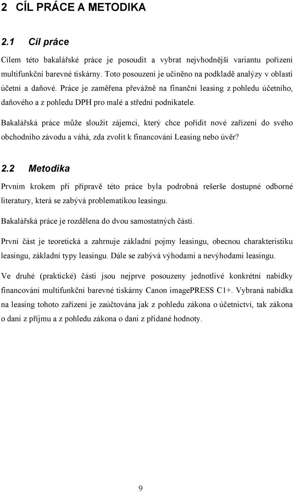 Bakalářská práce může sloužit zájemci, který chce pořídit nové zařízení do svého obchodního závodu a váhá, zda zvolit k financování Leasing nebo úvěr? 2.