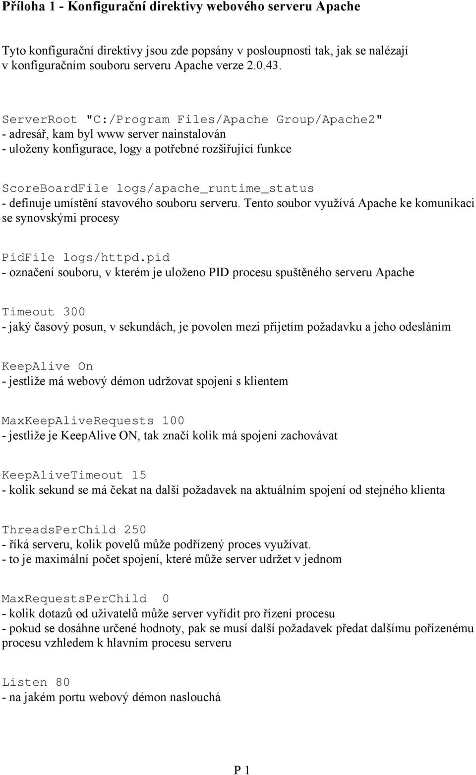 definuje umístění stavového souboru serveru. Tento soubor využívá Apache ke komunikaci se synovskými procesy PidFile logs/httpd.