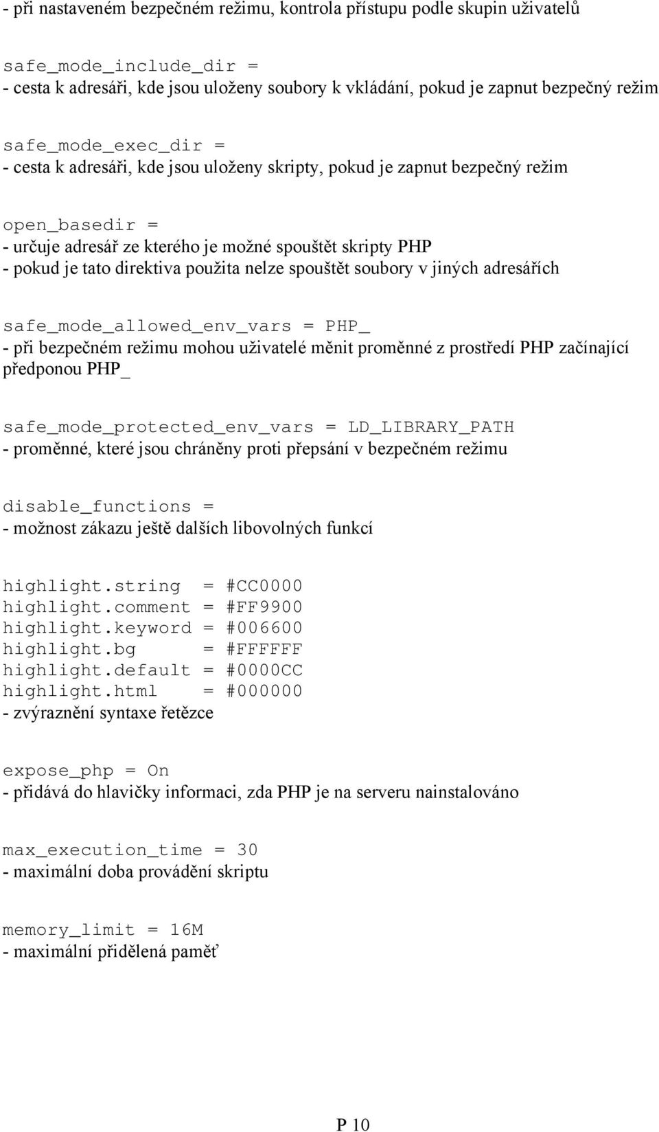 použita nelze spouštět soubory v jiných adresářích safe_mode_allowed_env_vars = PHP_ - při bezpečném režimu mohou uživatelé měnit proměnné z prostředí PHP začínající předponou PHP_