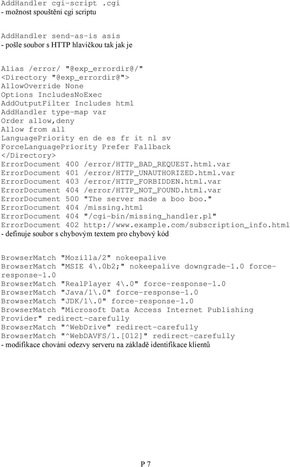 IncludesNoExec AddOutputFilter Includes html AddHandler type-map var Order allow,deny Allow from all LanguagePriority en de es fr it nl sv ForceLanguagePriority Prefer Fallback </Directory>