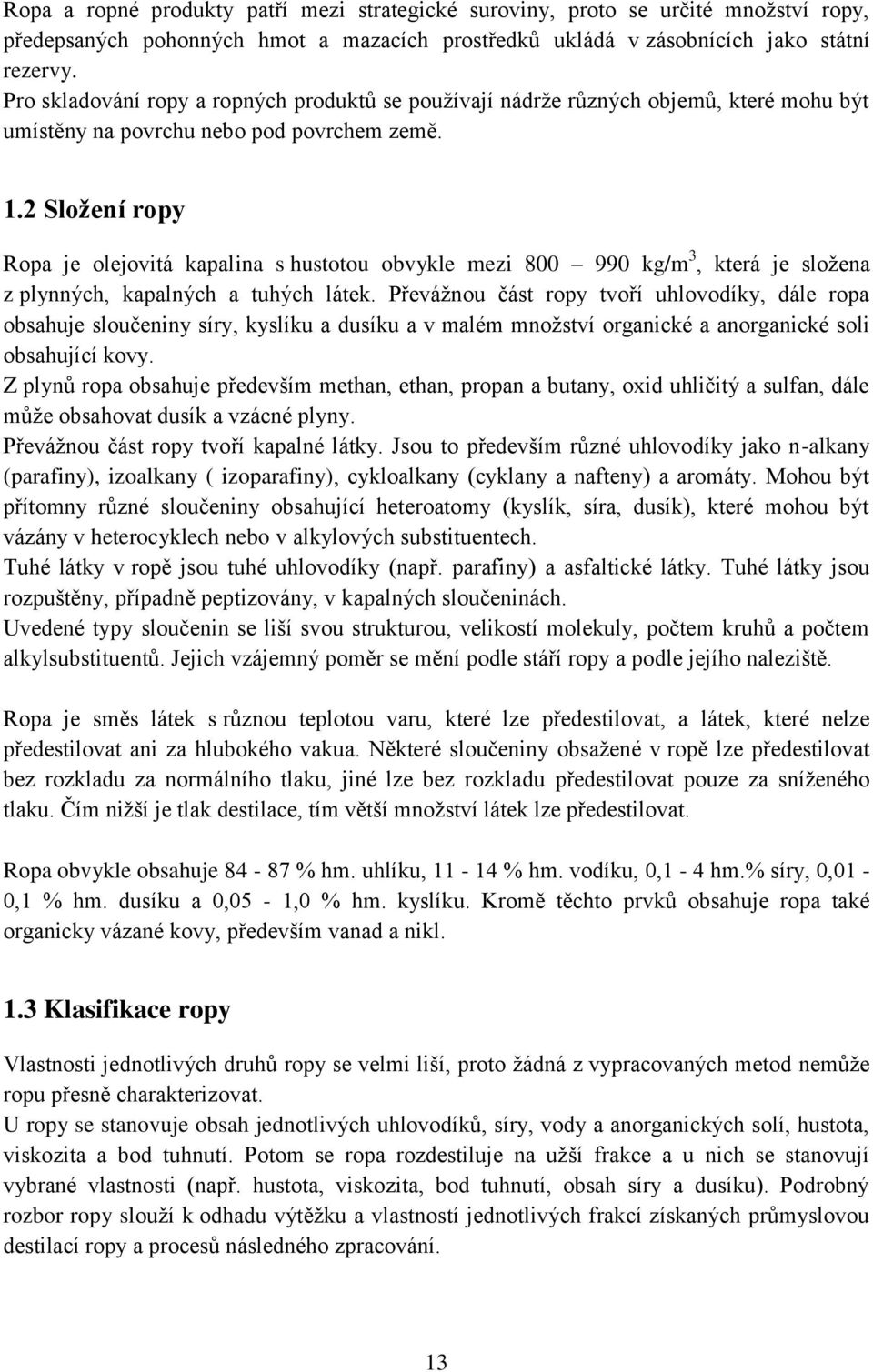 2 Složení ropy Ropa je olejovitá kapalina s hustotou obvykle mezi 800 990 kg/m 3, která je složena z plynných, kapalných a tuhých látek.