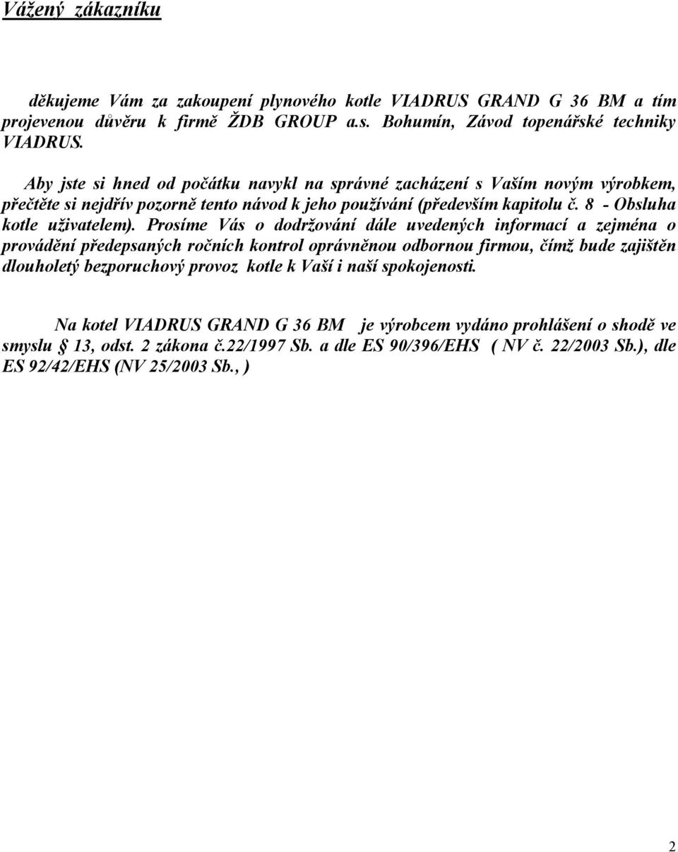 Prosíme Vás o dodržování dále uvedených informací a zejména o provádění předepsaných ročních kontrol oprávněnou odbornou firmou, čímž bude zajištěn dlouholetý bezporuchový provoz kotle k Vaší