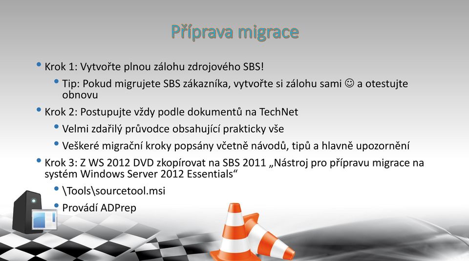 dokumentů na TechNet Velmi zdařilý průvodce obsahující prakticky vše Veškeré migrační kroky popsány včetně