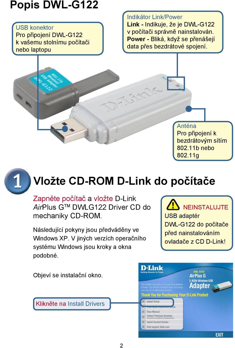 11g Vložte CD-ROM D-Link do počítače Zapněte počítač a vložte D-Link AirPlus G TM DWLG122 Driver CD do mechaniky CD-ROM. Následující pokyny jsou předváděny ve Windows XP.