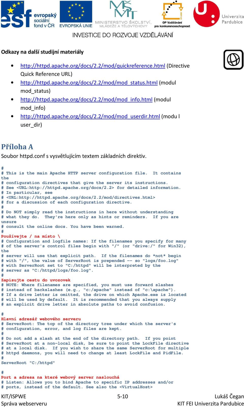 conf s vysvětlujícím textem základních direktiv. This is the main Apache HTTP server configuration file. It contains the configuration directives that give the server its instructions.