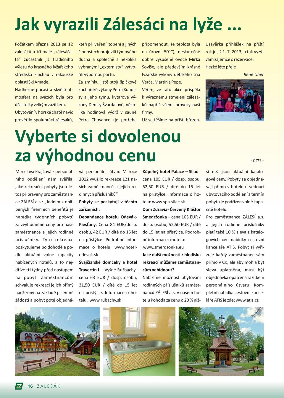 Ubytování v horské chatě navíc prověřilo spolupráci zálesáků, kteří při vaření, topení a jiných činnostech projevili týmového ducha a společně s několika vybranými externisty vytvořili výbornou partu.
