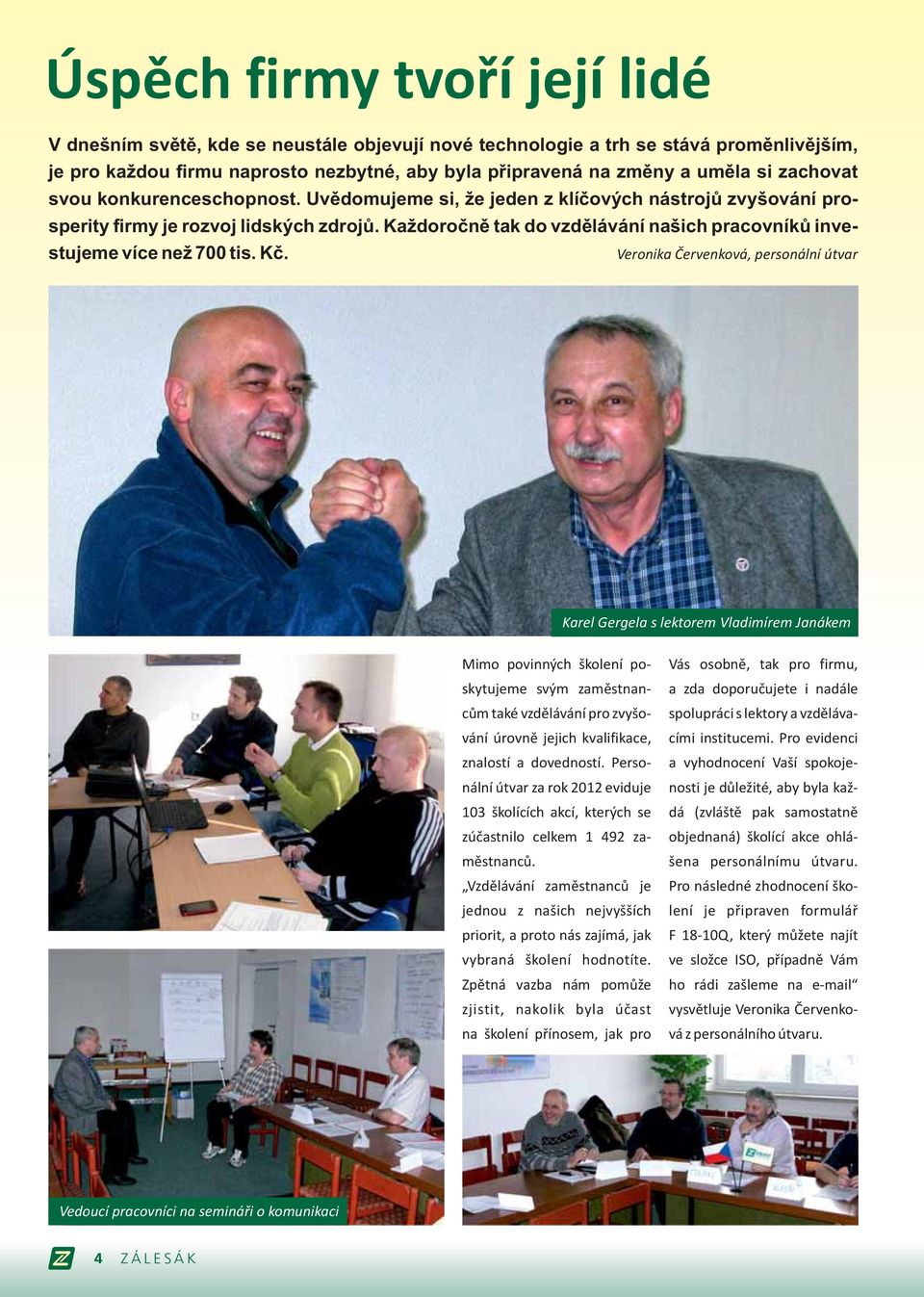 Každoročně tak do vzdělávání našich pracovníků investujeme více než 700 tis. Kč.