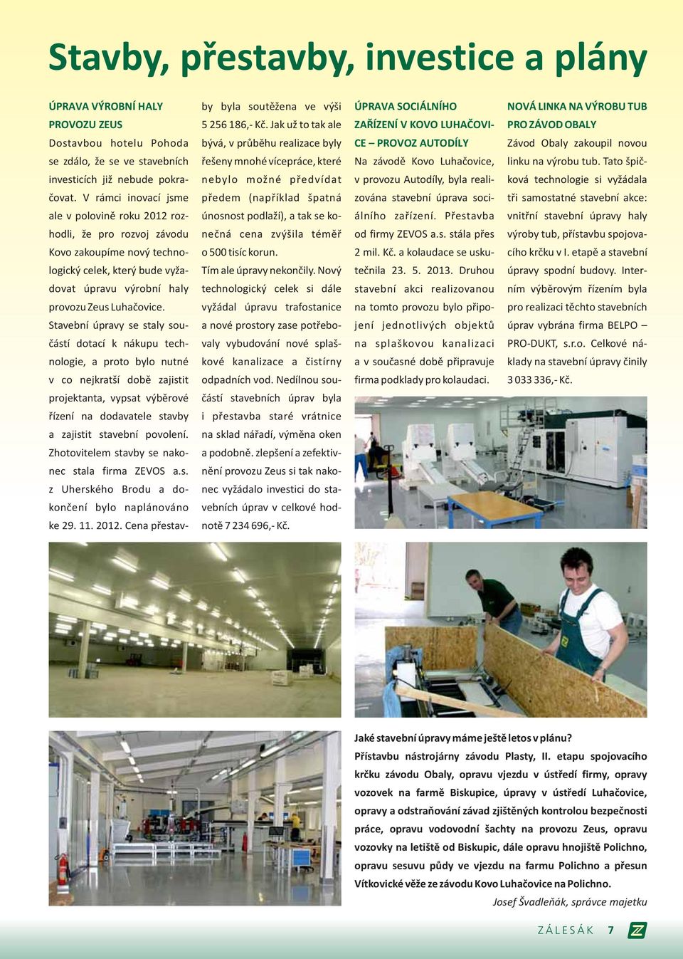 Stavební úpravy se staly součástí dotací k nákupu technologie, a proto bylo nutné v co nejkratší době zajistit projektanta, vypsat výběrové řízení na dodavatele stavby a zajistit stavební povolení.