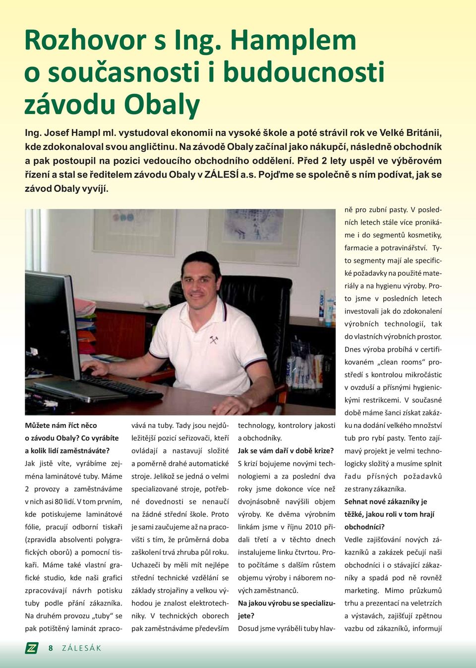 ně pro zubní pasty. V posledních letech stále více pronikáme i do segmentů kosmetiky, farmacie a potravinářství. Tyto segmenty mají ale specifické požadavky na použité materiály a na hygienu výroby.