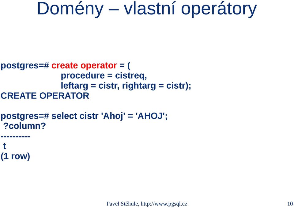 CREATE OPERATOR postgres=# select cistr 'Ahoj' = 'AHOJ';?