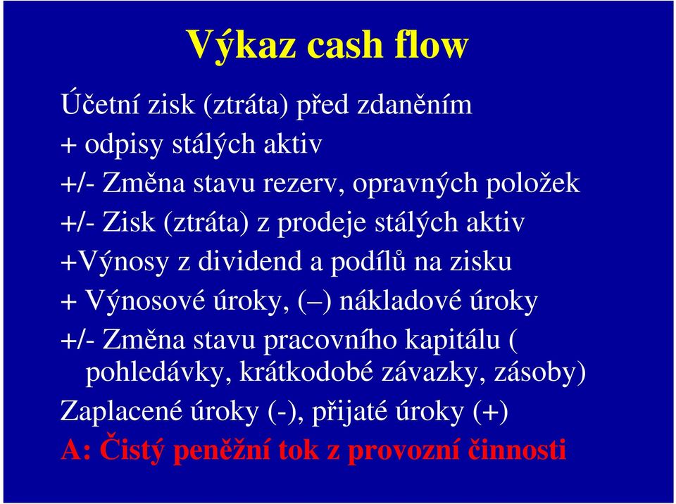 + Výnosové úroky, ( ) nákladové úroky +/- Změna stavu pracovního kapitálu ( pohledávky,