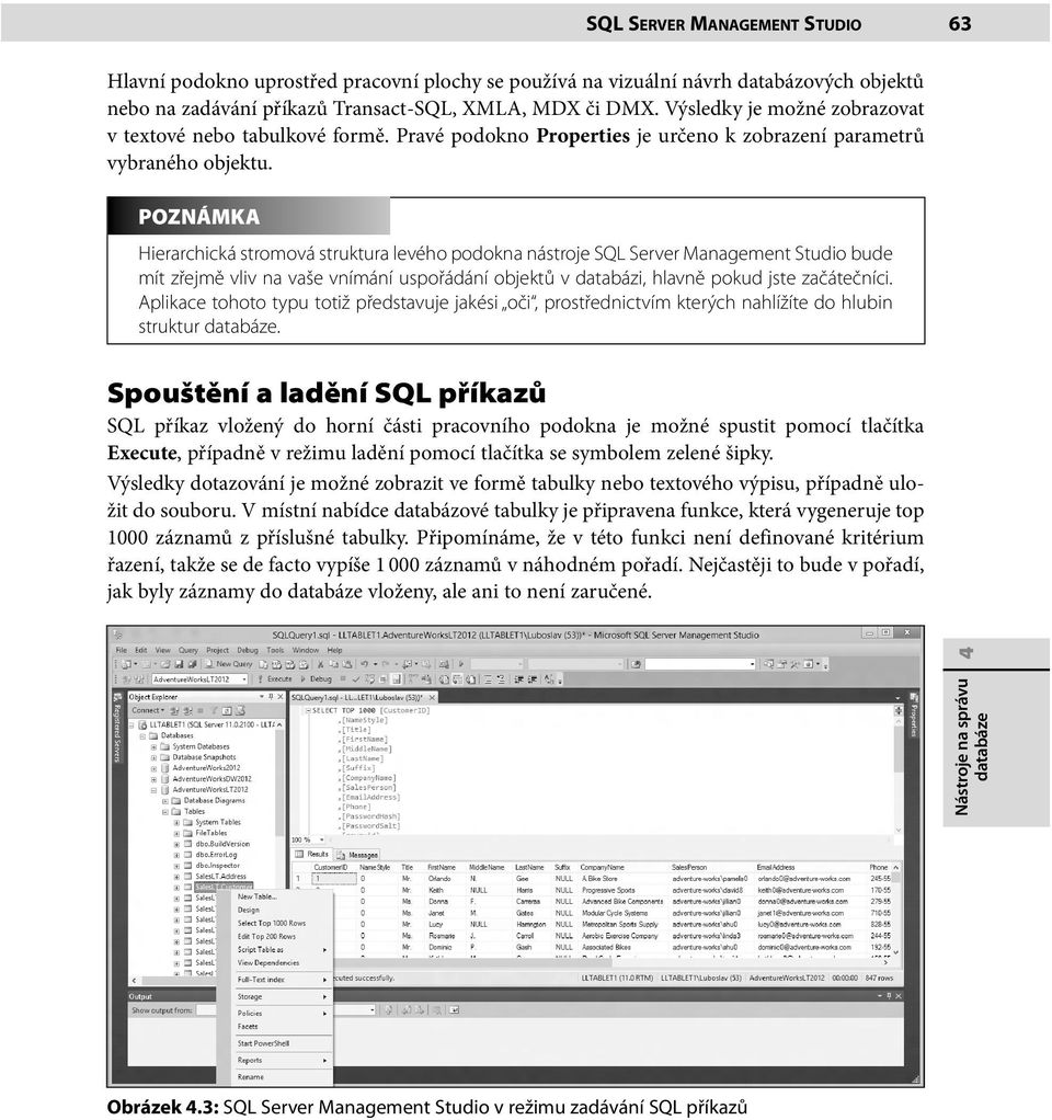 POZNÁMKA Hierarchická stromová struktura levého podokna nástroje SQL Server Management Studio bude mít zřejmě vliv na vaše vnímání uspořádání objektů v databázi, hlavně pokud jste začátečníci.