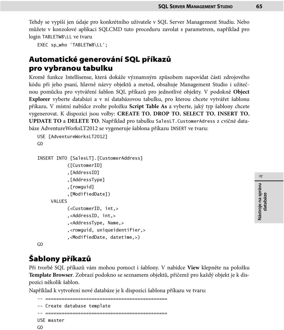 Kromě funkce Intellisense, která dokáže významným způsobem napovídat části zdrojového kódu při jeho psaní, hlavně názvy objektů a metod, obsahuje Management Studio i užitečnou pomůcku pro vytváření