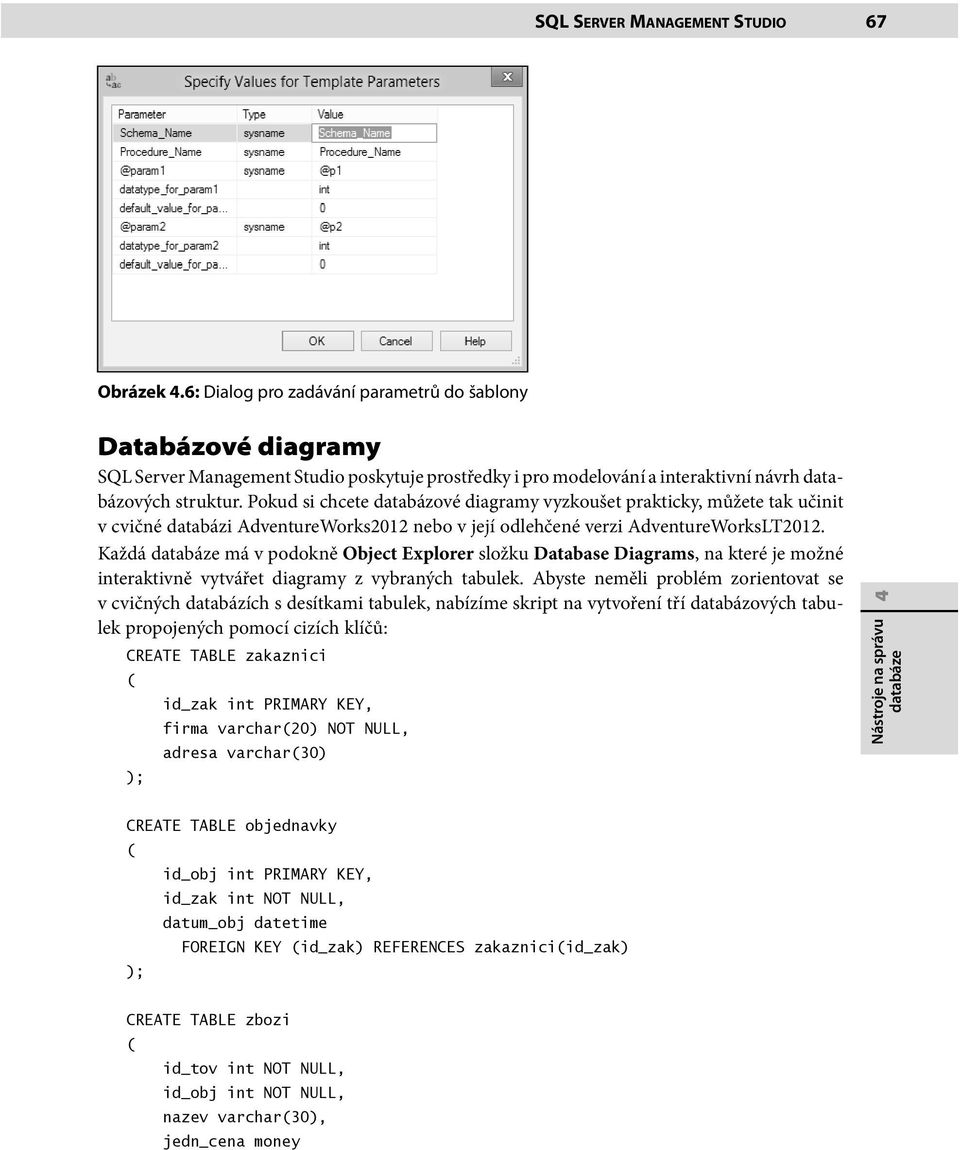 Pokud si chcete databázové diagramy vyzkoušet prakticky, můžete tak učinit v cvičné databázi AdventureWorks2012 nebo v její odlehčené verzi AdventureWorksLT2012.