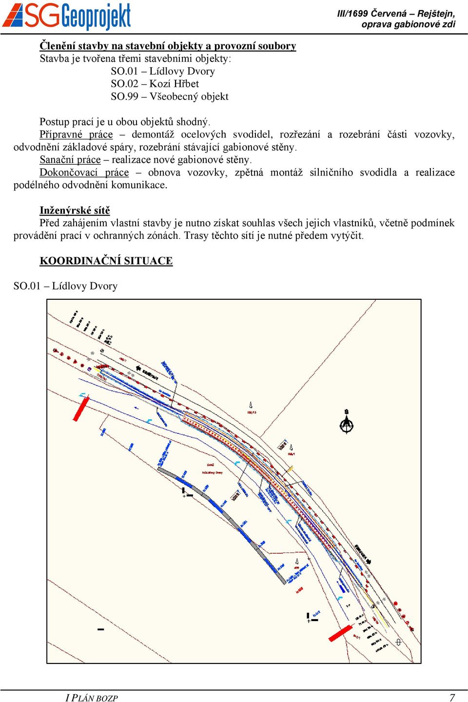 Přípravné práce demontáž ocelových svodidel, rozřezání a rozebrání části vozovky, odvodnění základové spáry, rozebrání stávající gabionové stěny.