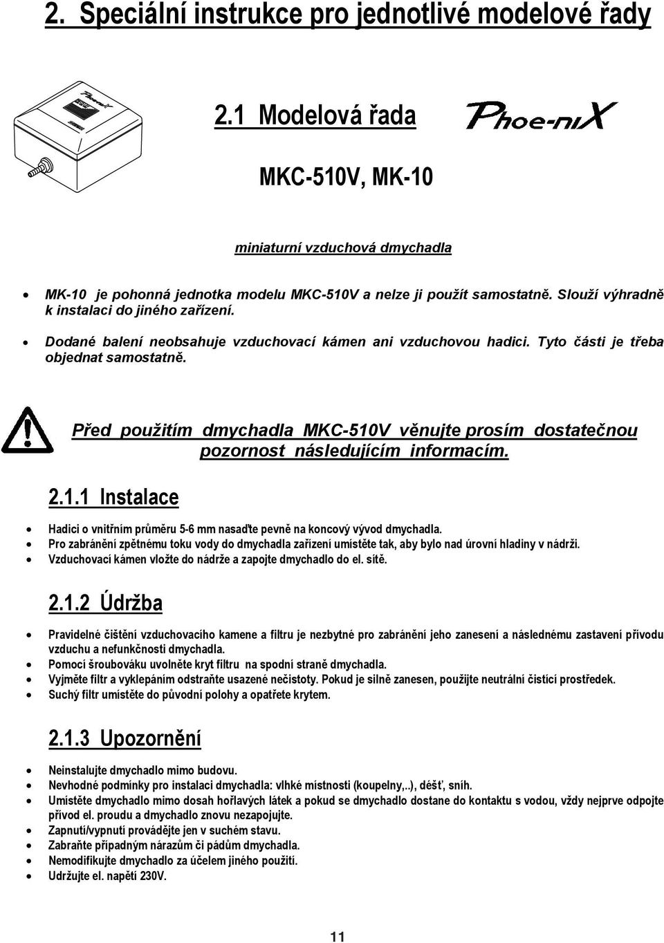 P ed pouitím dmychadla MKC-510V v nujte prosím dostate nou pozornost následujícím informacím. 2.1.1 Instalace Hadici o vnit ním pr m ru 5-6 mm nasa te pevn na koncový vývod dmychadla.