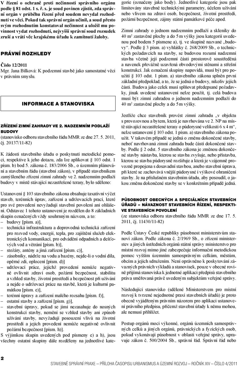 zamítnutí žaloby. PRÁVNÍ ROZHLEDY Číslo 12/2011 Mgr. Jana Bílková: K podzemní stavbě jako samostatné věci v právním smyslu. INFORMACE A STVISKA ZŘÍZENÍ ZIMNÍ ZAHRADY VE 2.