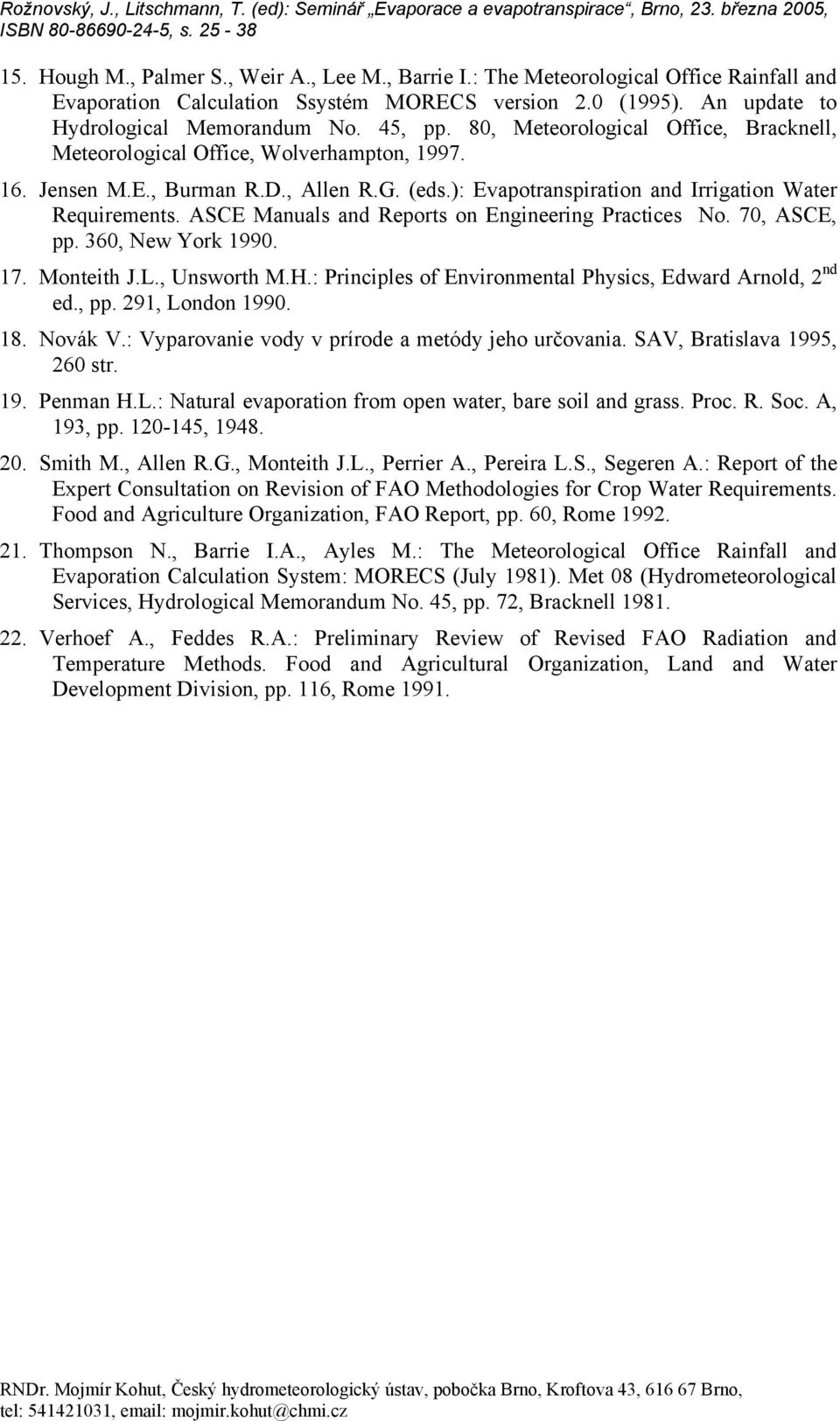 16. Jenen M.E., Bumn.D., Allen.G. (ed.): Evpotnpition nd Iigtion Wte equiement. ASCE Mnul nd epot on Engineeing Pctice No. 70, ASCE, pp. 360, New Yok 1990. 17. Monteith J.L., Unwoth M.H.