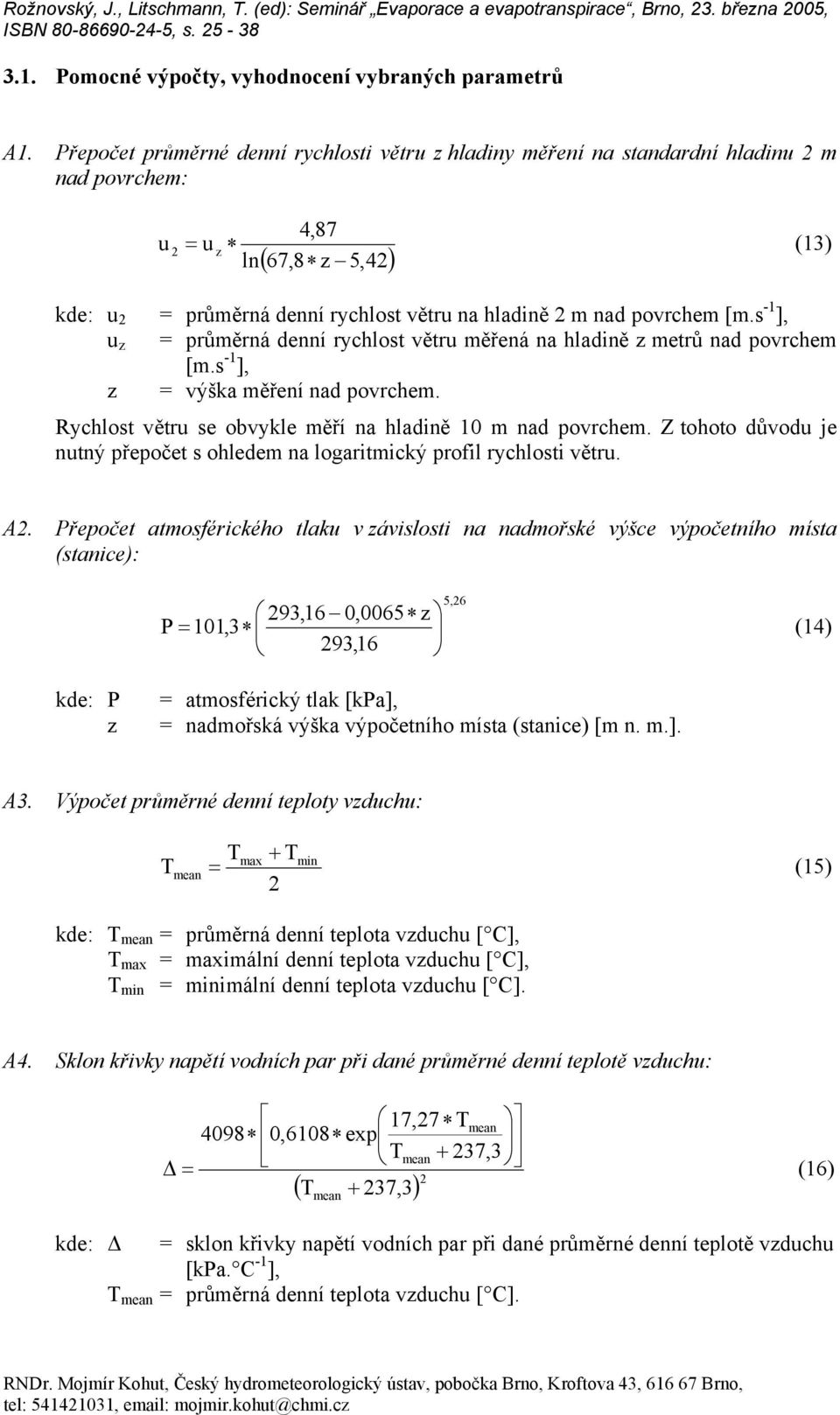 -1 ], u z = půměná denní ychlot větu měřená n hldině z metů nd povchem [m. -1 ], z = výšk měření nd povchem. ychlot větu e obvykle měří n hldině 10 m nd povchem.