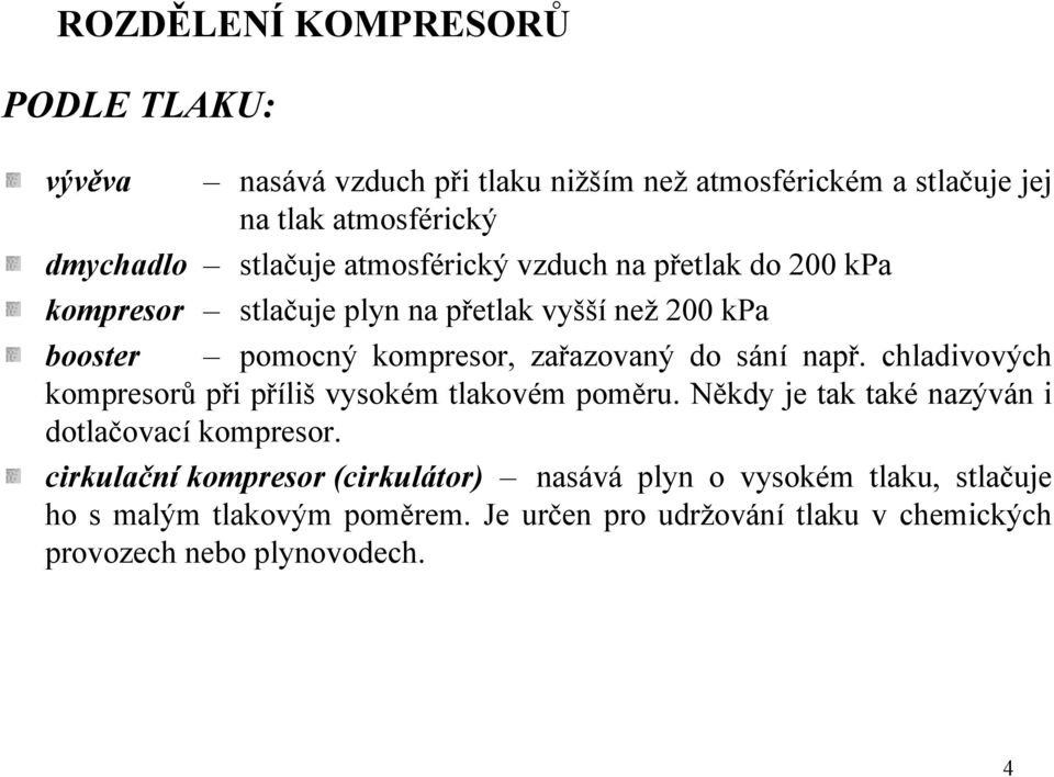 do sání např. chladivových kompresorů při příliš vysokém tlakovém poměru. Někdy je tak také nazýván i dotlačovací kompresor.