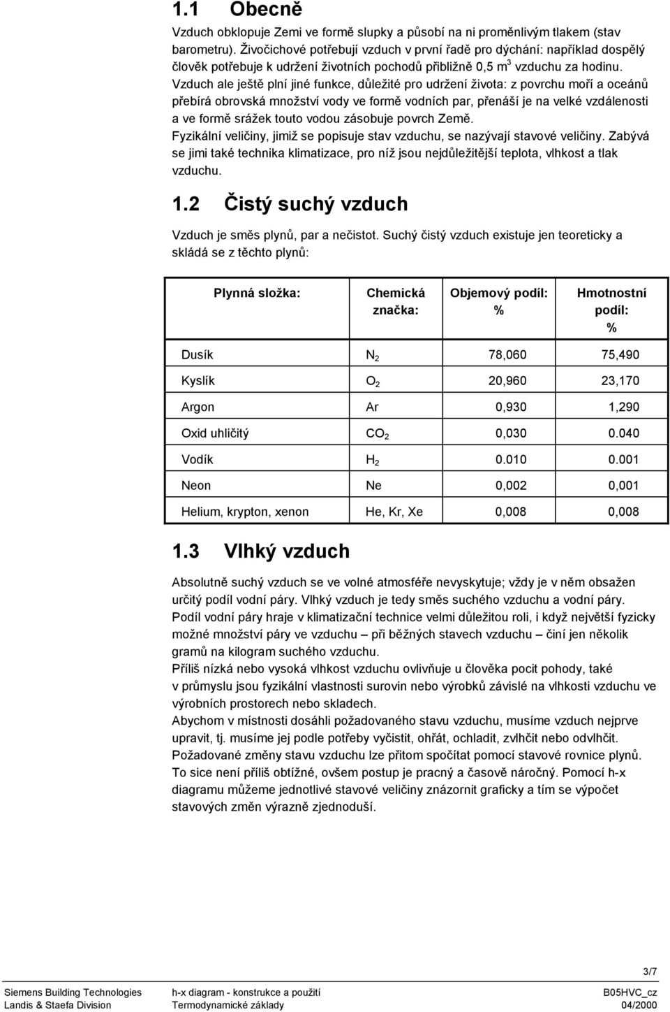 Vzduch ale ještě plní jiné funkce, důležité pro udržení života: z povrchu moří a oceánů přebírá obrovská množství vody ve formě vodních par, přenáší je na velké vzdálenosti a ve formě srážek touto