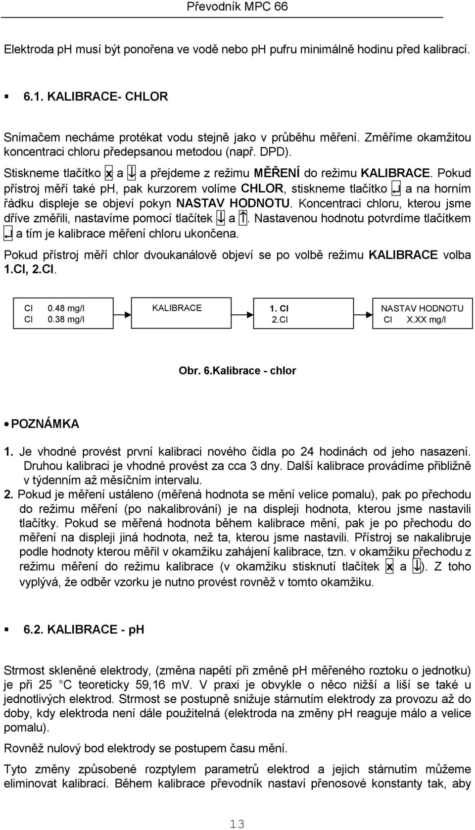 Pokud přístroj měří také ph, pak kurzorem volíme CHLOR, stiskneme tlačítko a na horním řádku displeje se objeví pokyn NASTAV HODNOTU.
