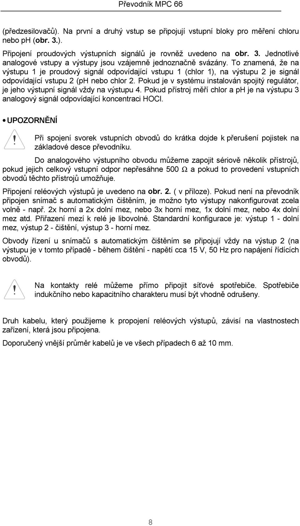 Pokud je v systému instalován spojitý regulátor, je jeho výstupní signál vždy na výstupu 4. Pokud přístroj měří chlor a ph je na výstupu 3 analogový signál odpovídající koncentraci HOCl.