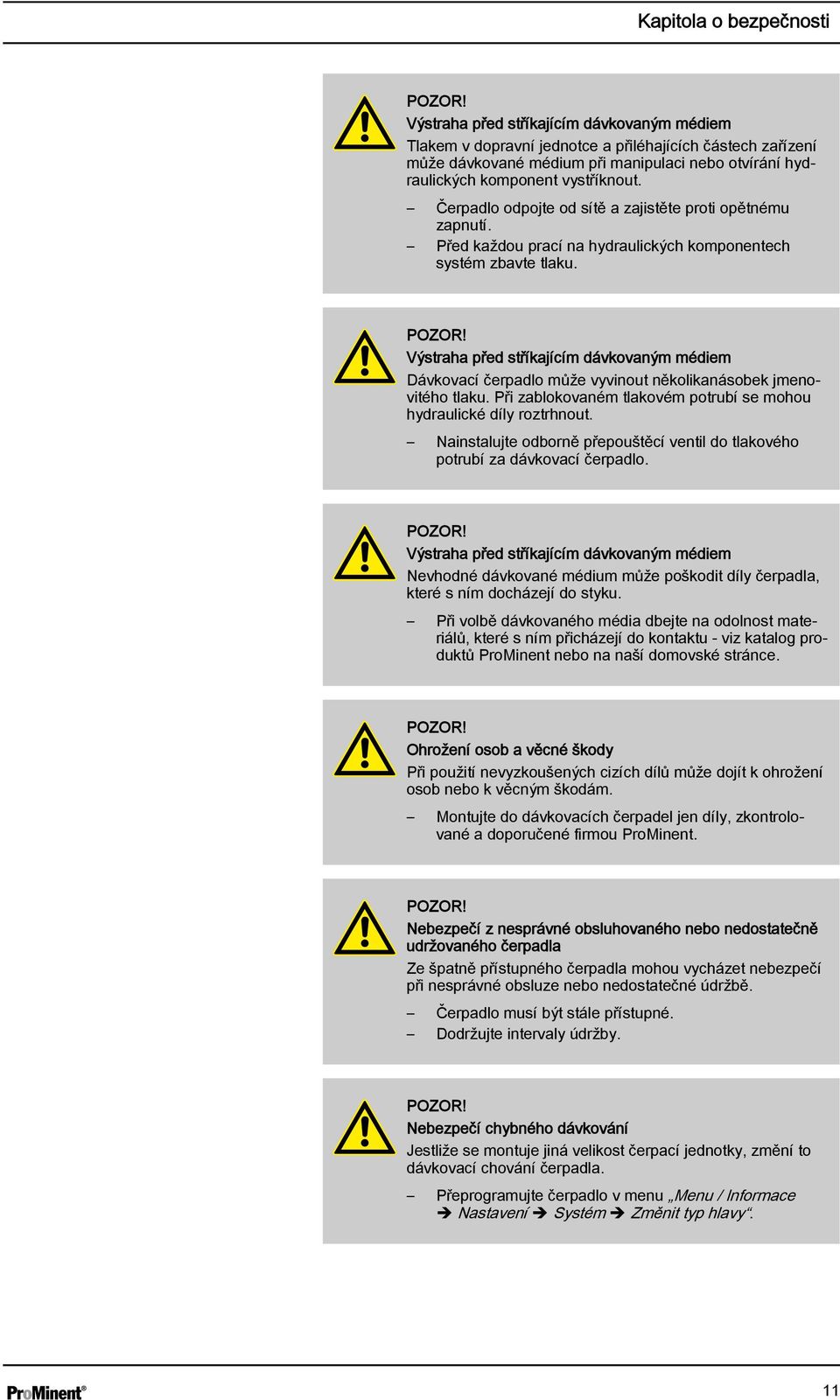 Čerpadlo odpojte od sítě a zajistěte proti opětnému zapnutí. Před každou prací na hydraulických komponentech systém zbavte tlaku. POZOR!