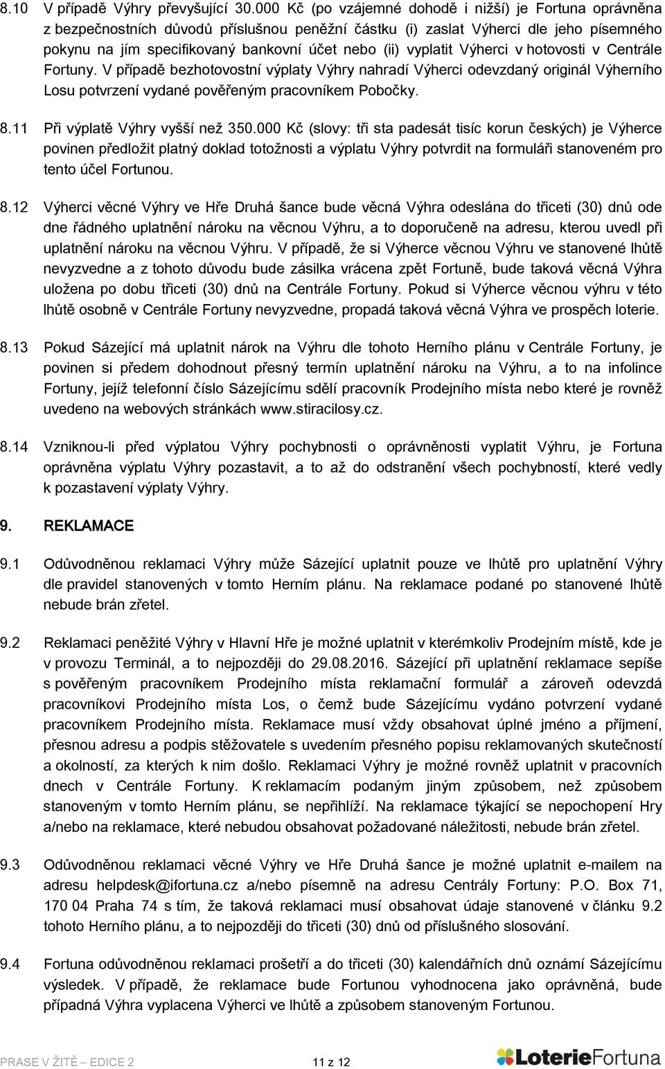 vyplatit Výherci v hotovosti v Centrále Fortuny. V případě bezhotovostní výplaty Výhry nahradí Výherci odevzdaný originál Výherního Losu potvrzení vydané pověřeným pracovníkem Pobočky. 8.