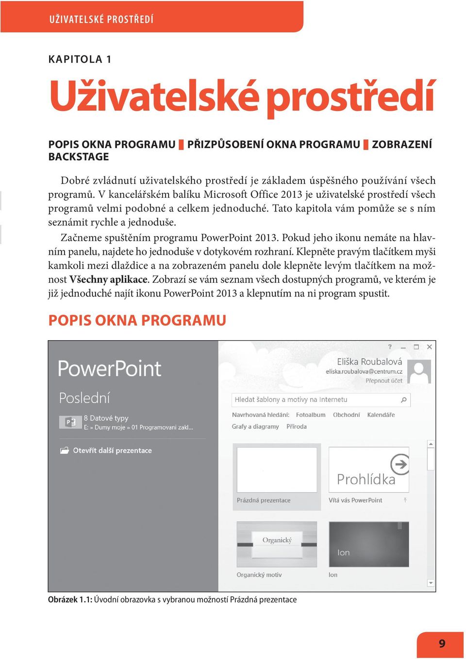 Začneme spuštěním programu PowerPoint 2013. Pokud jeho ikonu nemáte na hlavním panelu, najdete ho jednoduše v dotykovém rozhraní.