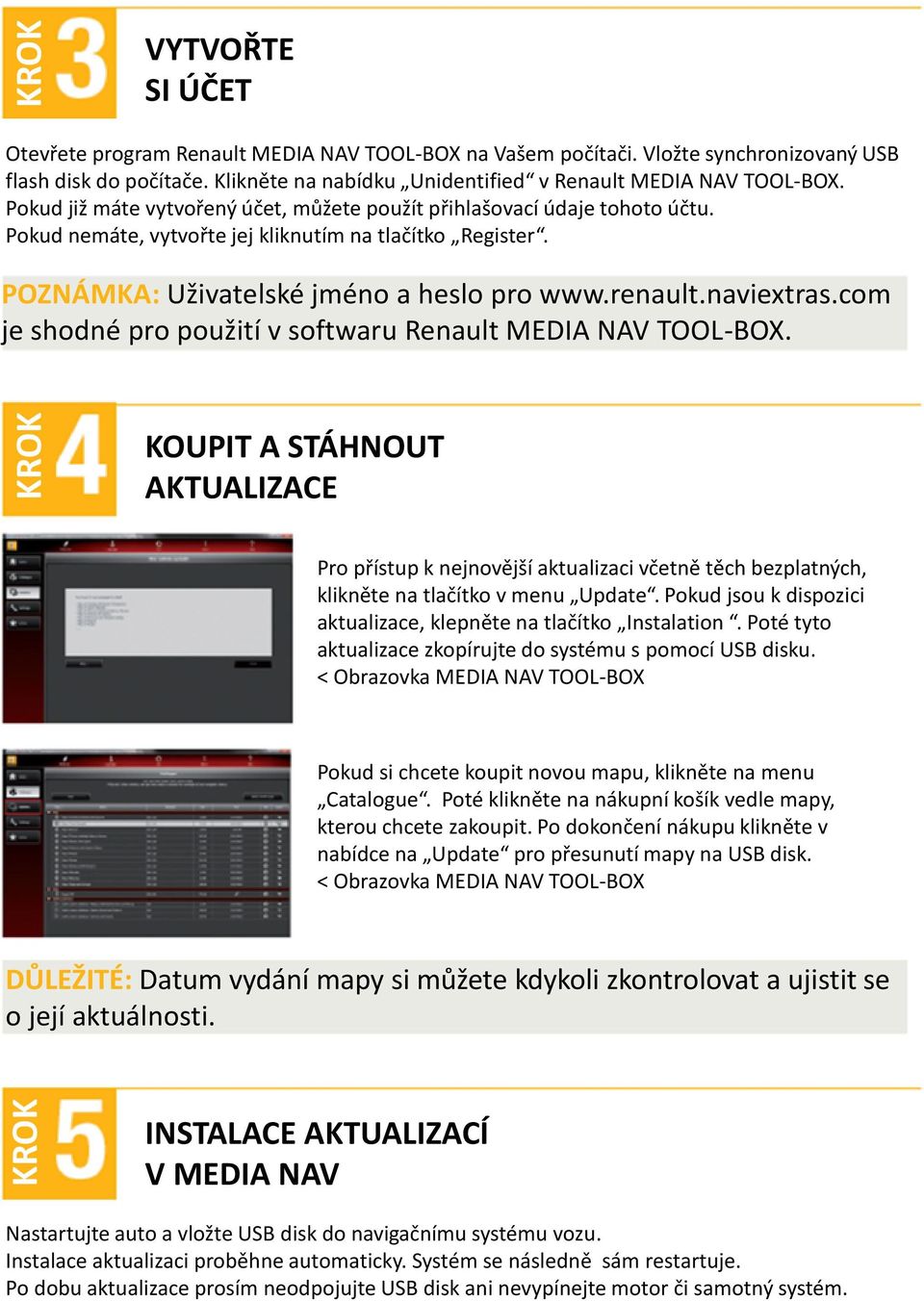 POZNÁMKA: Uživatelské jméno a heslo pro www.renault.naviextras.com je shodné pro použití v softwaru Renault MEDIA NAV TOOL-BOX.