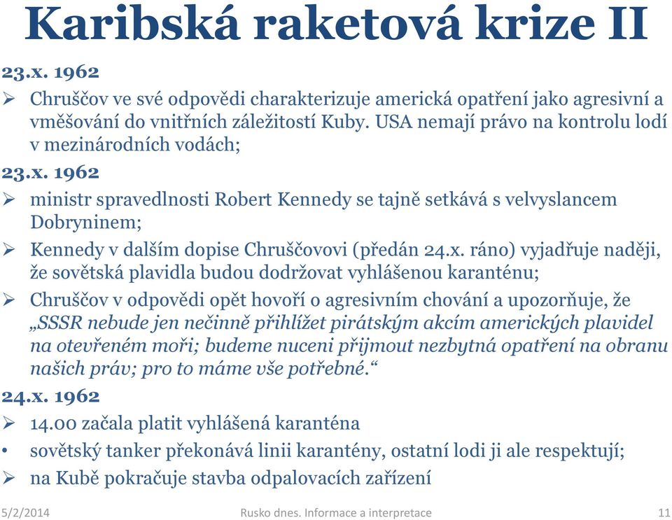 1962 ministr spravedlnosti Robert Kennedy se tajně setkává s velvyslancem Dobryninem; Kennedy v dalším dopise Chruščovovi (předán 24.x.