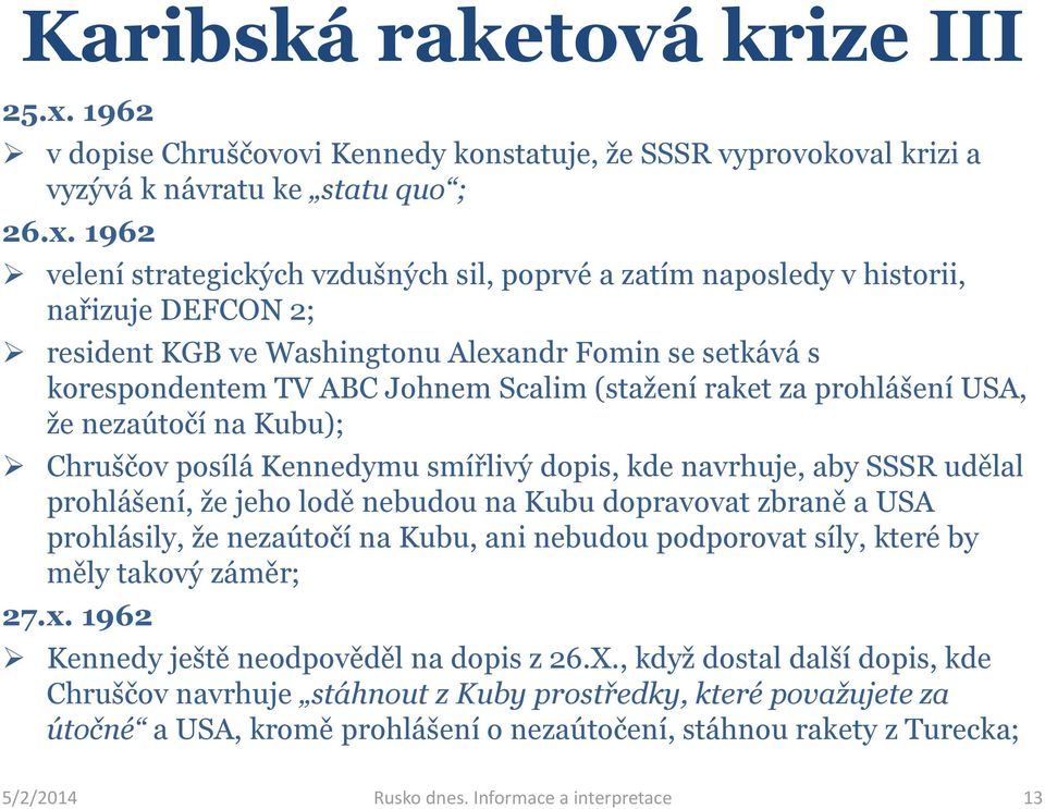 1962 velení strategických vzdušných sil, poprvé a zatím naposledy v historii, nařizuje DEFCON 2; resident KGB ve Washingtonu Alexandr Fomin se setkává s korespondentem TV ABC Johnem Scalim (stažení