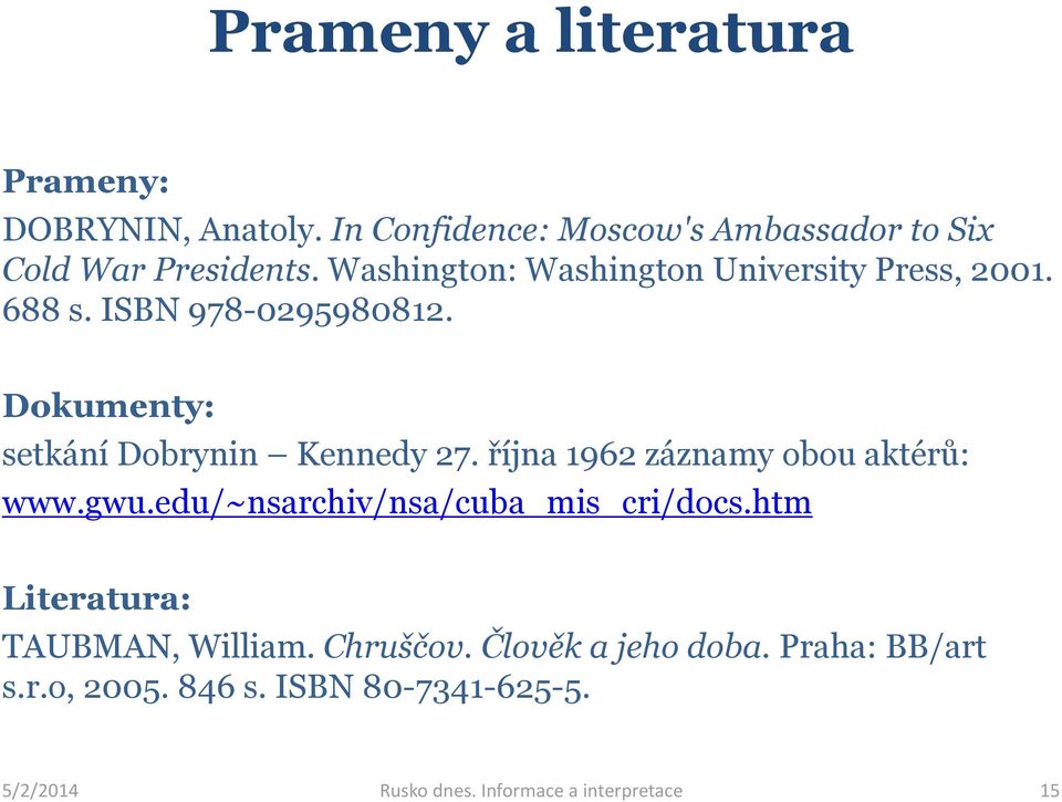 října 1962 záznamy obou aktérů: www.gwu.edu/~nsarchiv/nsa/cuba_mis_cri/docs.htm Literatura: TAUBMAN, William.