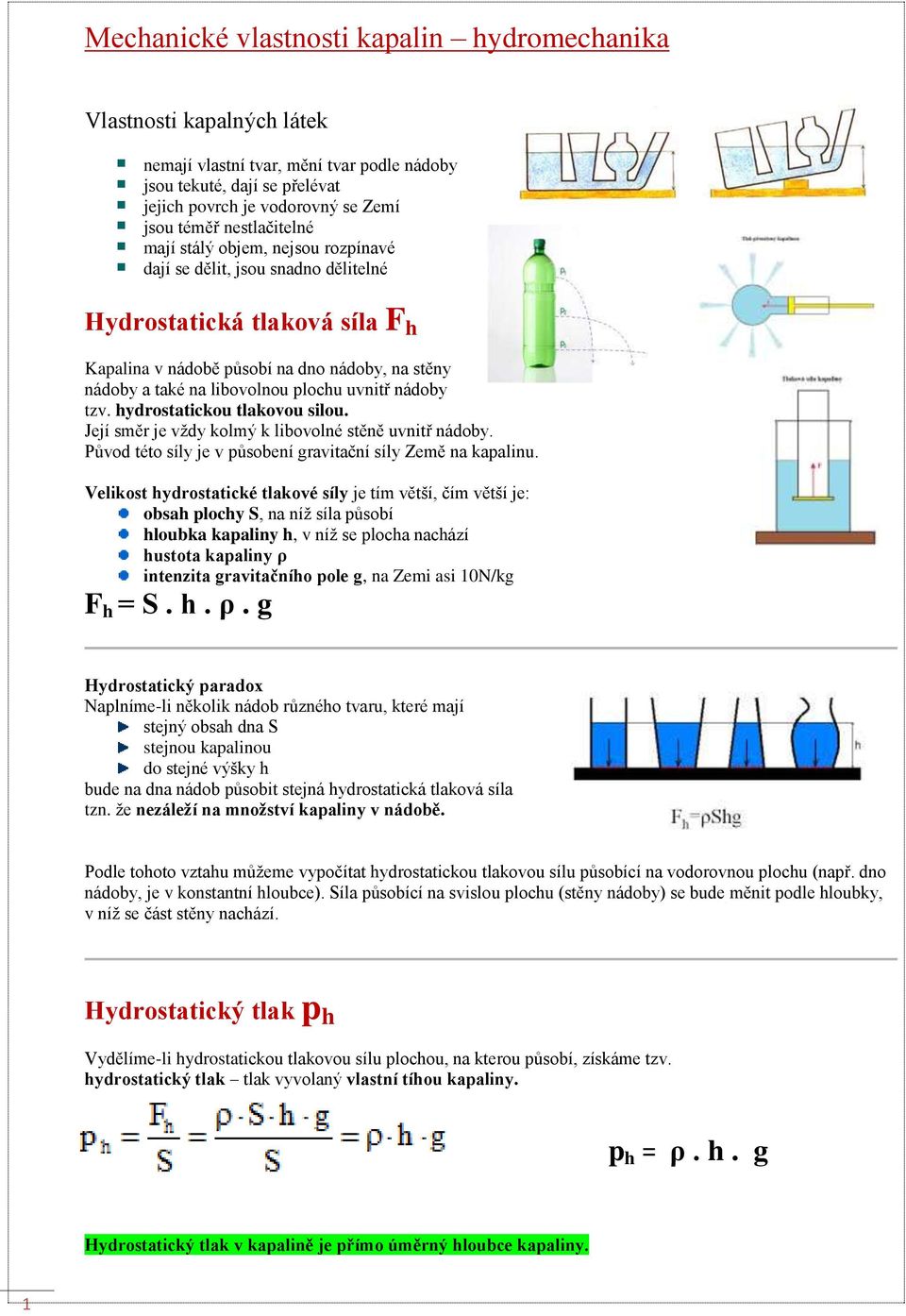 plochu uvnitř nádoby tzv. hydrostatickou tlakovou silou. Její směr je vždy kolmý k libovolné stěně uvnitř nádoby. Původ této síly je v působení gravitační síly Země na kapalinu.