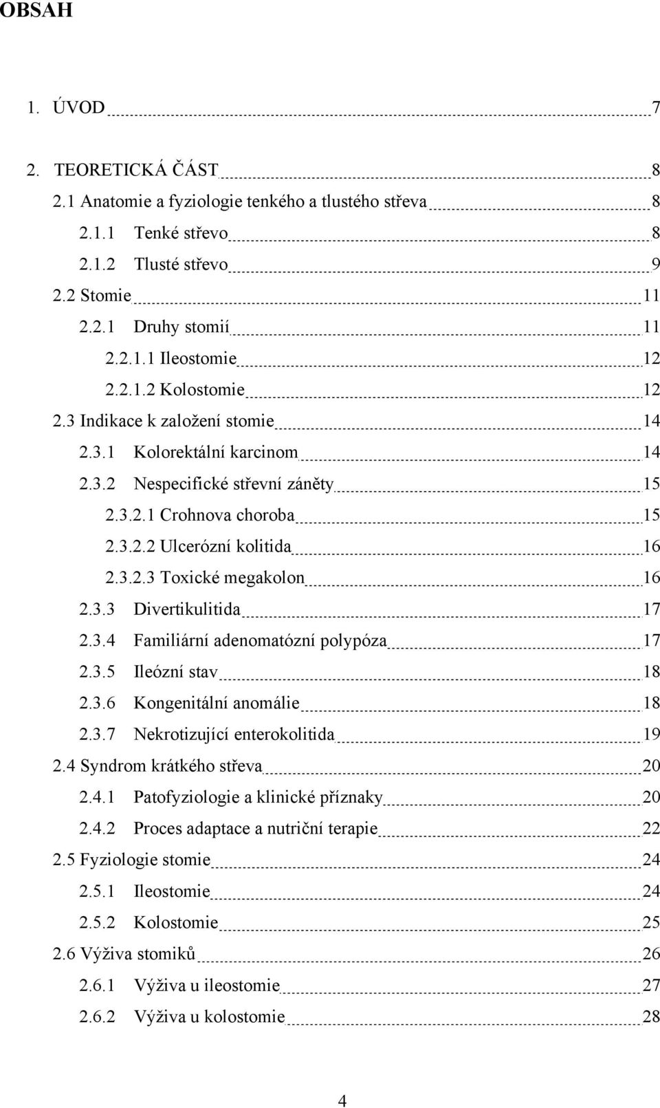 3.4 Familiární adenomatózní polypóza 17 2.3.5 Ileózní stav 18 2.3.6 Kongenitální anomálie 18 2.3.7 Nekrotizující enterokolitida 19 2.4 Syndrom krátkého střeva 20 2.4.1 Patofyziologie a klinické příznaky 20 2.