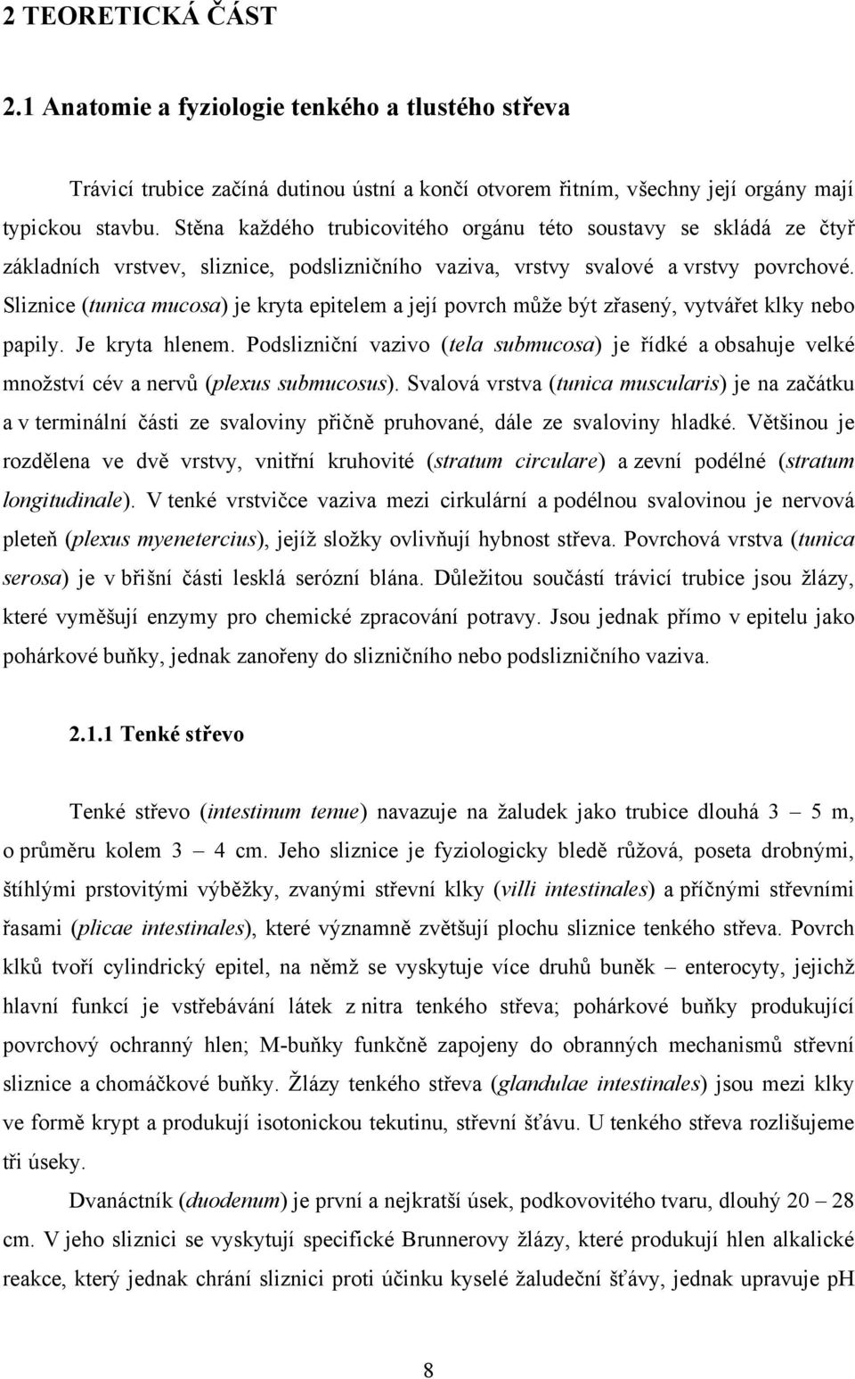 Sliznice (tunica mucosa) je kryta epitelem a její povrch můţe být zřasený, vytvářet klky nebo papily. Je kryta hlenem.