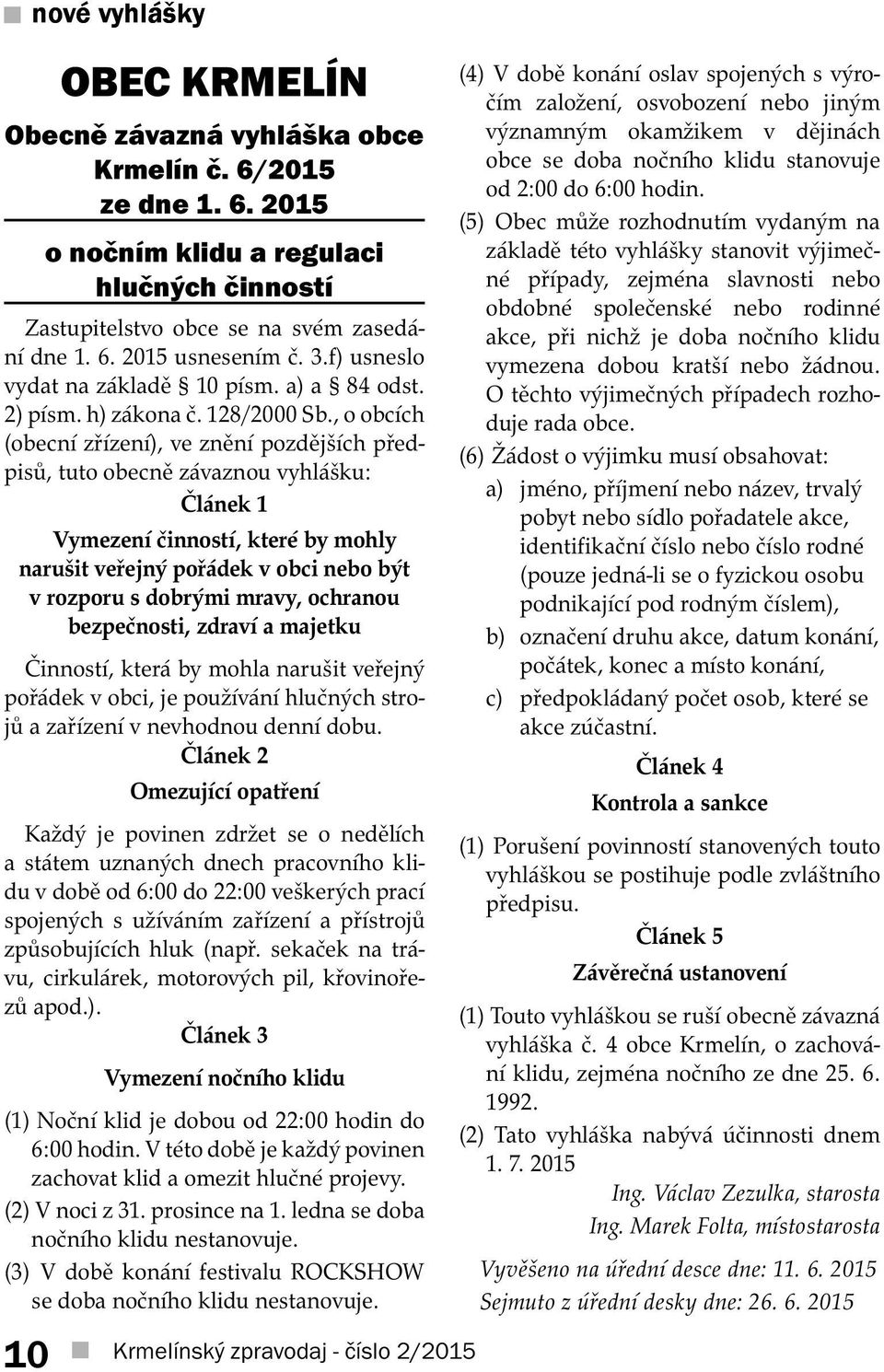 , o obcích (obecní zřízení), ve znění pozdějších předpisů, tuto obecně závaznou vyhlášku: Článek 1 Vymezení činností, které by mohly narušit veřejný pořádek v obci nebo být v rozporu s dobrými mravy,