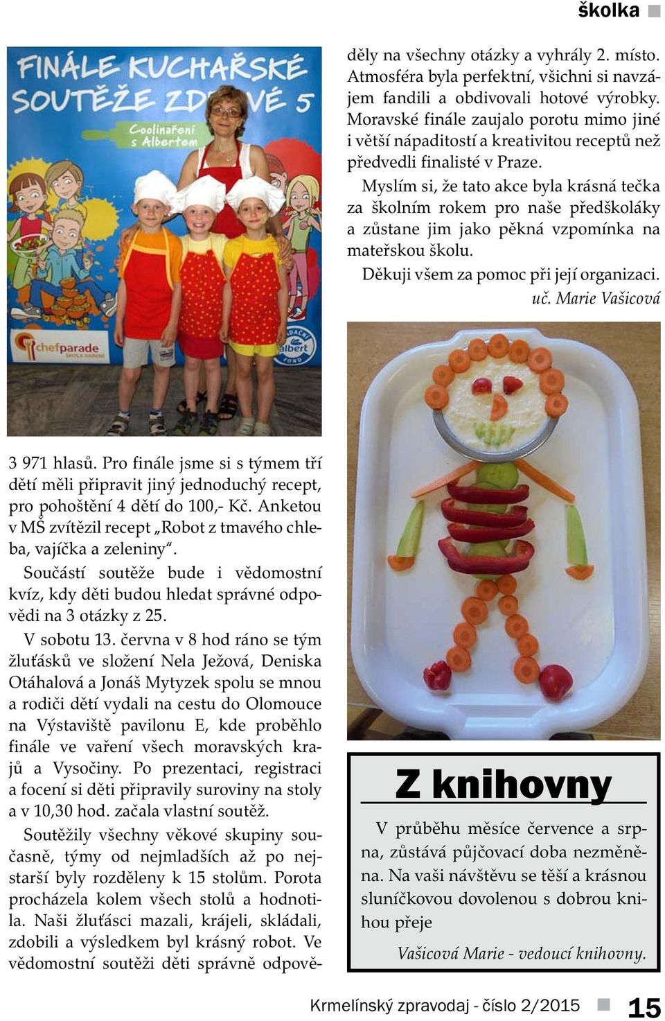 června v 8 hod ráno se tým žluťásků ve složení Nela Ježová, Deniska Otáhalová a Jonáš Mytyzek spolu se mnou a rodiči dětí vydali na cestu do Olomouce na Výstaviště pavilonu E, kde proběhlo finále ve