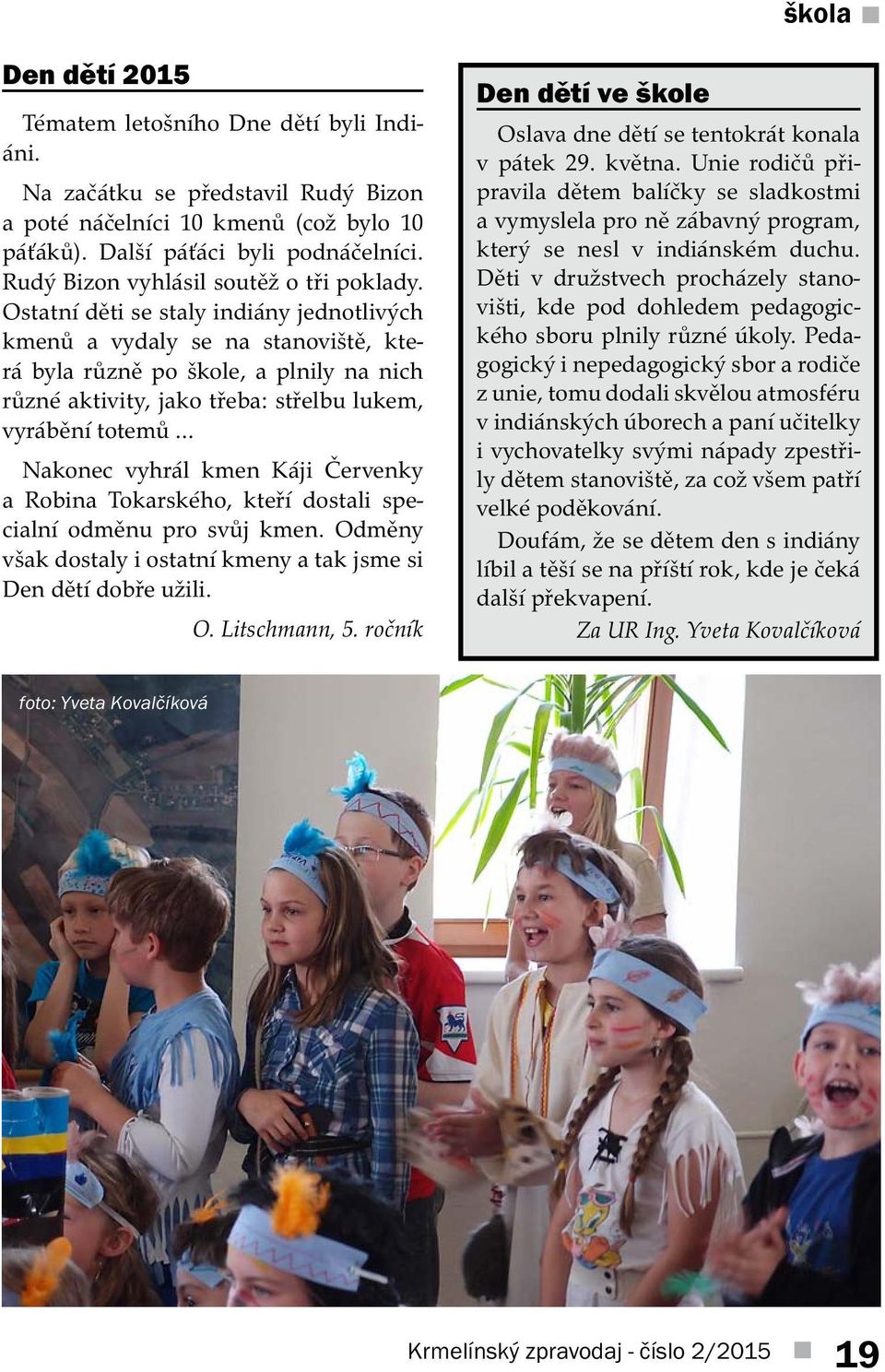 Ostatní děti se staly indiány jednotlivých kmenů a vydaly se na stanoviště, která byla různě po škole, a plnily na nich různé aktivity, jako třeba: střelbu lukem, vyrábění totemů Nakonec vyhrál kmen